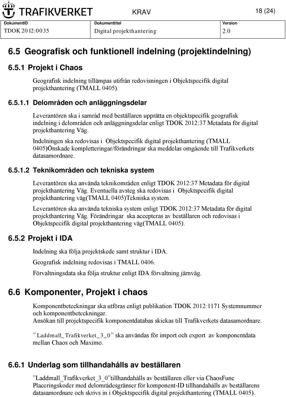 1 Delområden och anläggningsdelar Leverantören ska i samråd med beställaren upprätta en objektspecifik geografisk indelning i delområden och anläggningsdelar enligt TDOK 2012:37 Metadata för digital