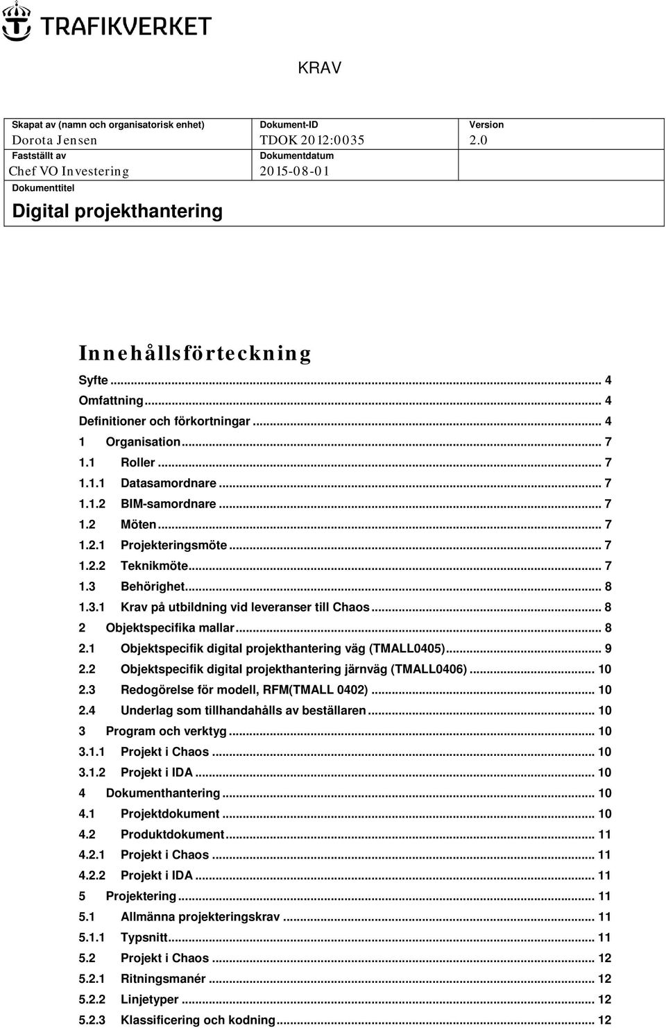 .. 7 1.1 Roller... 7 1.1.1 Datasamordnare... 7 1.1.2 BIM-samordnare... 7 1.2 Möten... 7 1.2.1 Projekteringsmöte... 7 1.2.2 Teknikmöte... 7 1.3 Behörighet... 8 1.3.1 Krav på utbildning vid leveranser till Chaos.