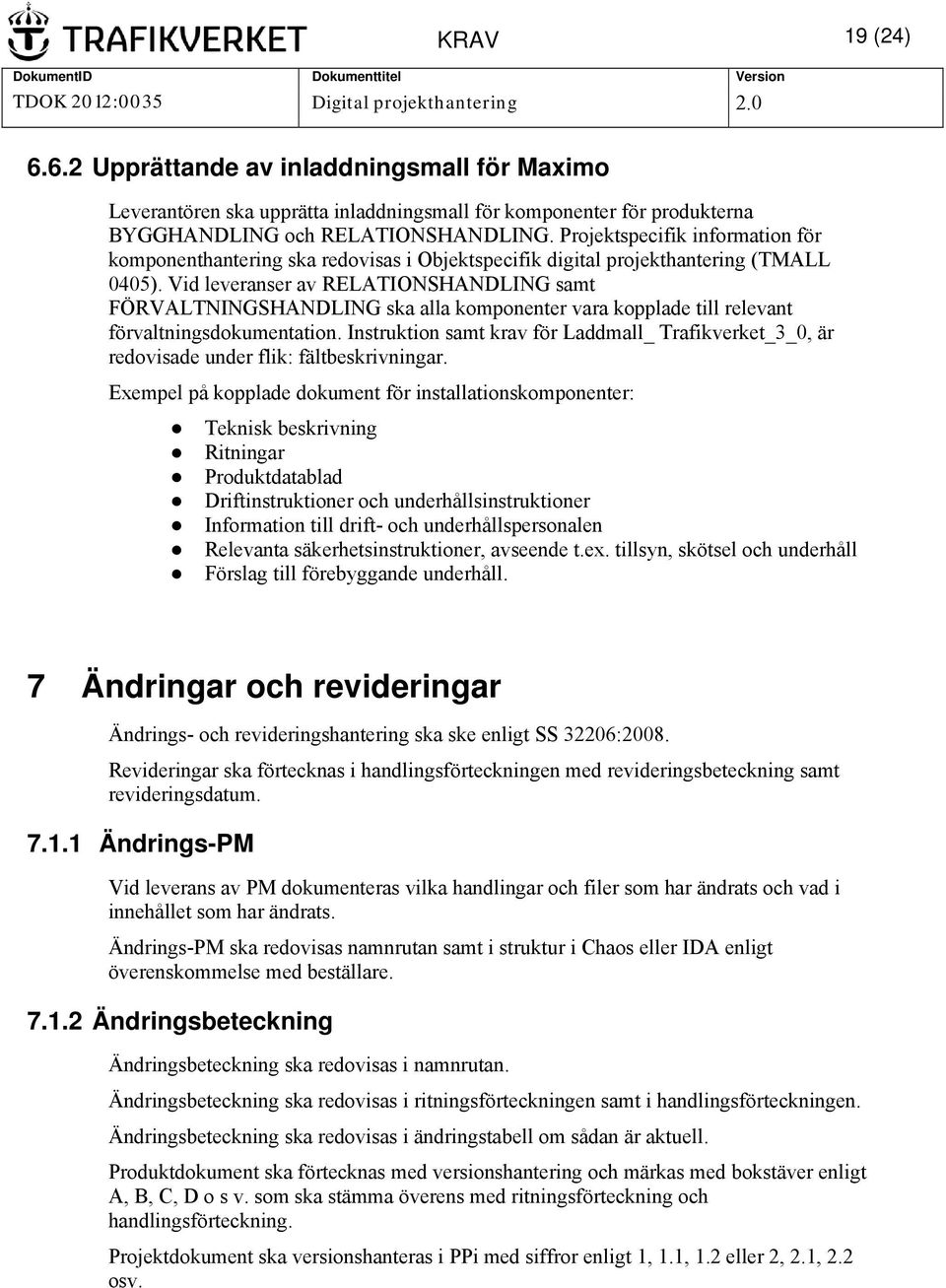 Vid leveranser av RELATIONSHANDLING samt FÖRVALTNINGSHANDLING ska alla komponenter vara kopplade till relevant förvaltningsdokumentation.