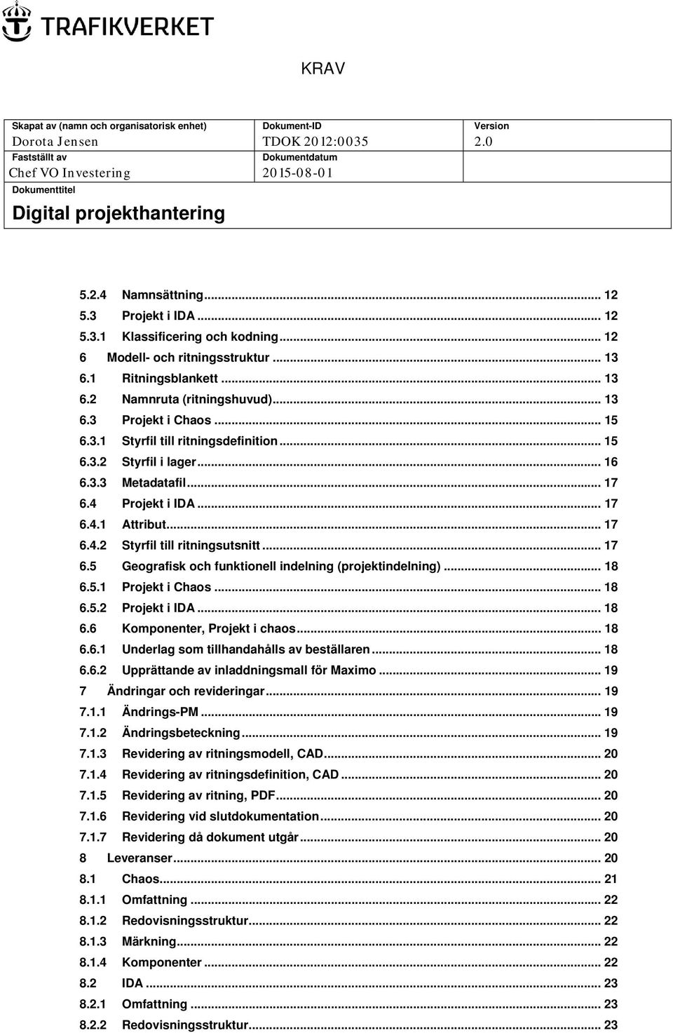 .. 15 6.3.1 Styrfil till ritningsdefinition... 15 6.3.2 Styrfil i lager... 16 6.3.3 Metadatafil... 17 6.4 Projekt i IDA... 17 6.4.1 Attribut... 17 6.4.2 Styrfil till ritningsutsnitt... 17 6.5 Geografisk och funktionell indelning (projektindelning).
