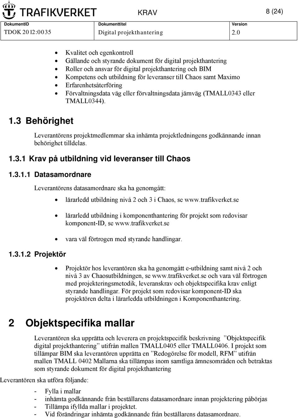 3 Behörighet Leverantörens projektmedlemmar ska inhämta projektledningens godkännande innan behörighet tilldelas. 1.