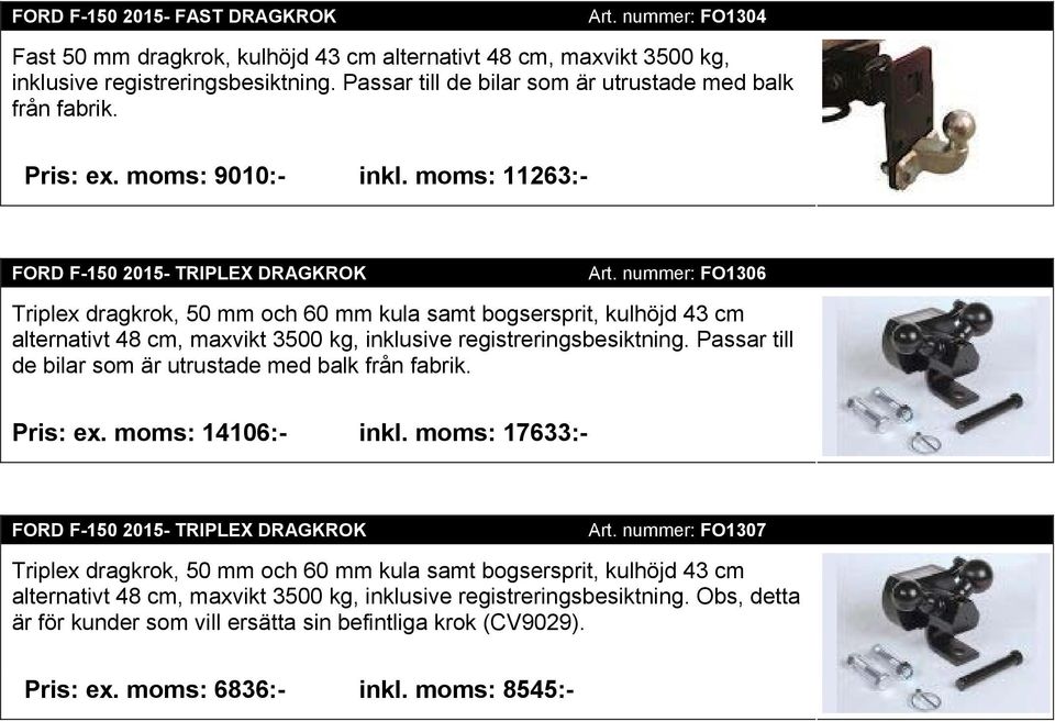 nummer: FO1306 Triplex dragkrok, 50 mm och 60 mm kula samt bogsersprit, kulhöjd 43 cm alternativt 48 cm, maxvikt 3500 kg, inklusive registreringsbesiktning.