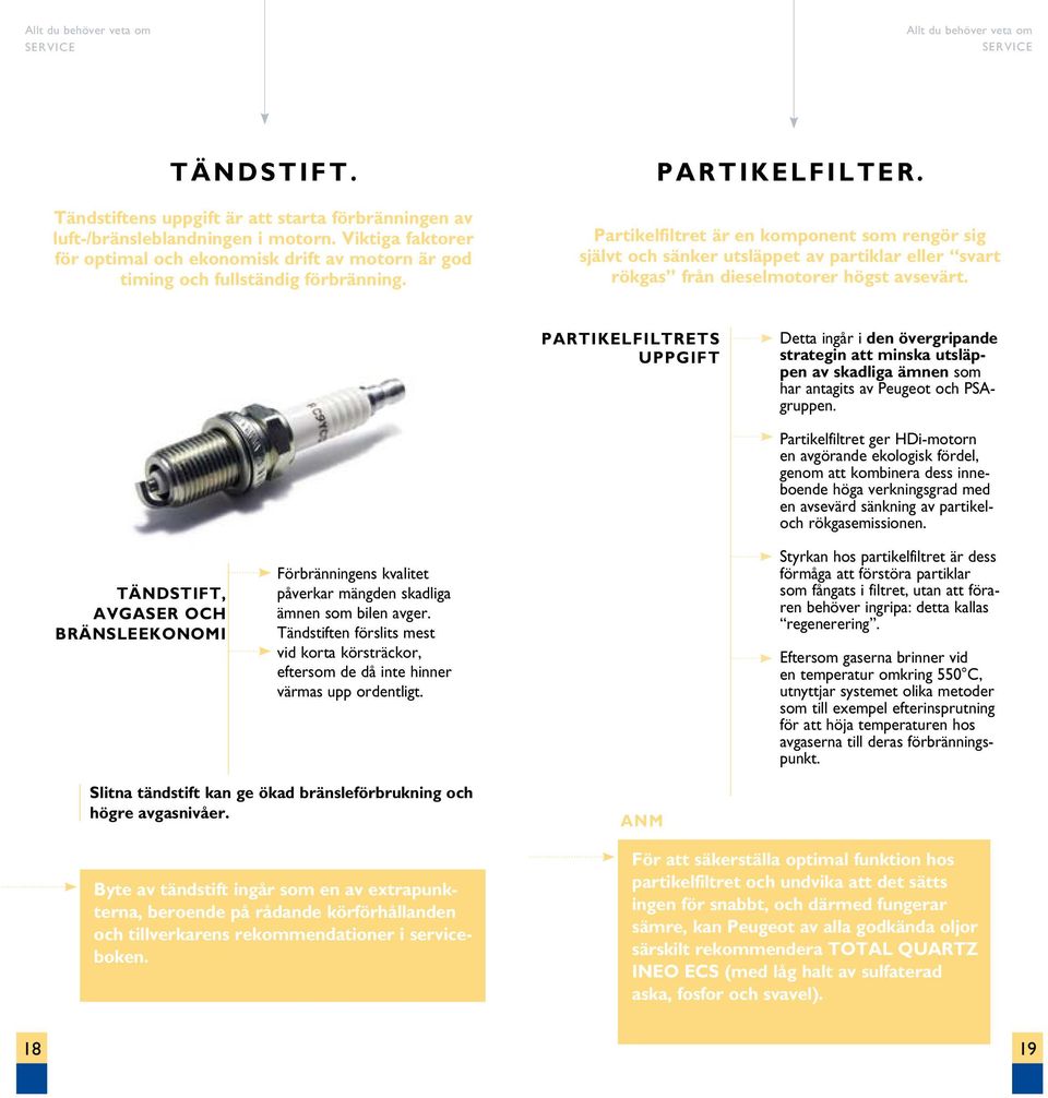 PARTIKELFILTRETS UPPGIFT Detta ingår i den övergripande strategin att minska utsläppen av skadliga ämnen som har antagits av Peugeot och PSAgruppen.