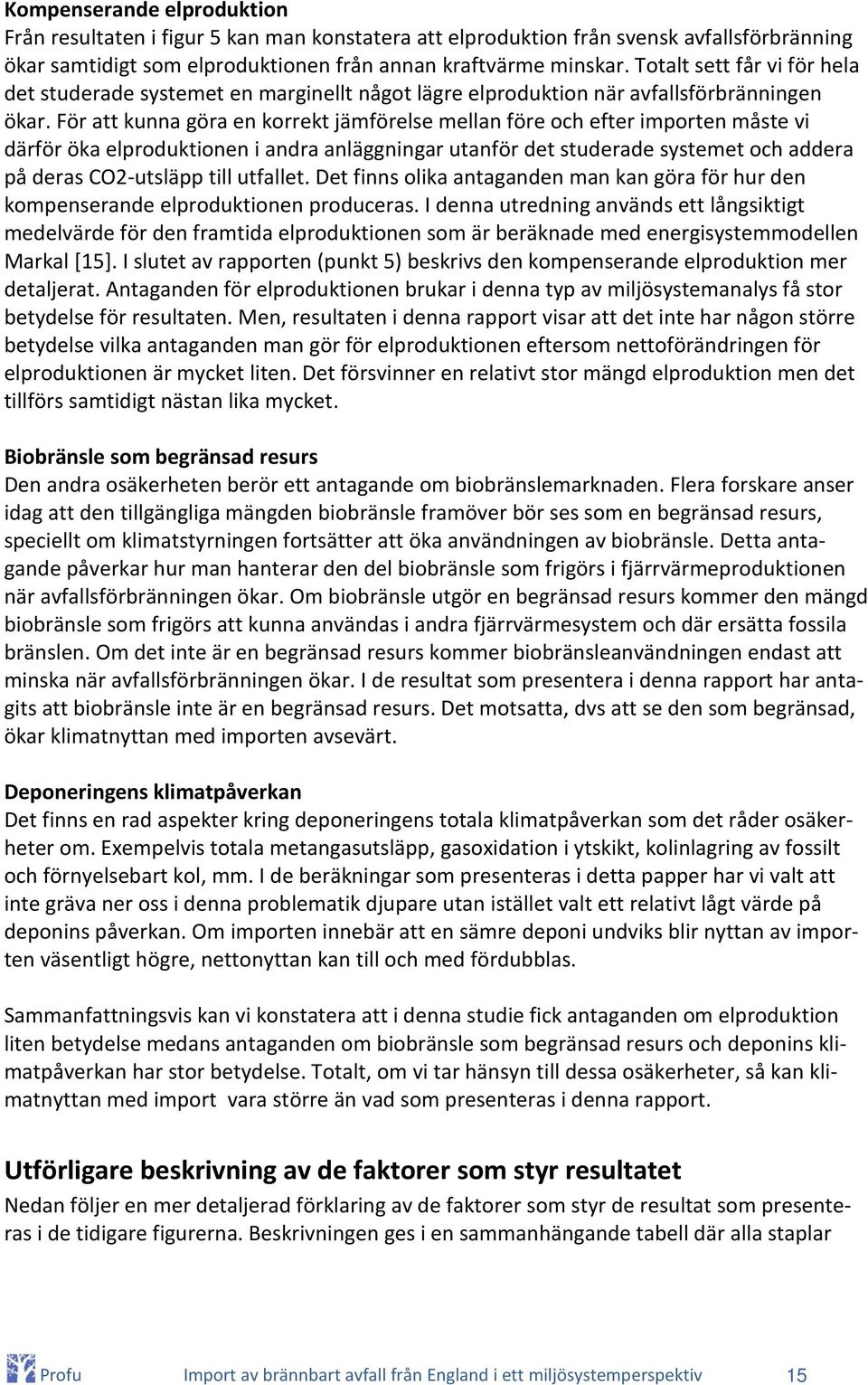 För att kunna göra en korrekt jämförelse mellan före och efter importen måste vi därför öka elproduktionen i andra anläggningar utanför det studerade systemet och addera på deras CO2-utsläpp till