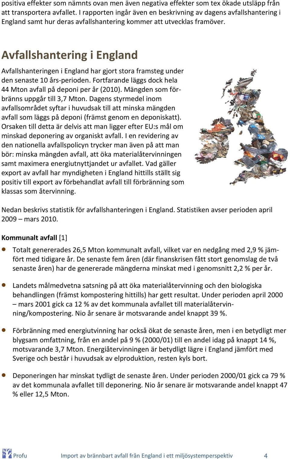 Avfallshantering i England Avfallshanteringen i England har gjort stora framsteg under den senaste 10 års-perioden. Fortfarande läggs dock hela 44 Mton avfall på deponi per år (2010).