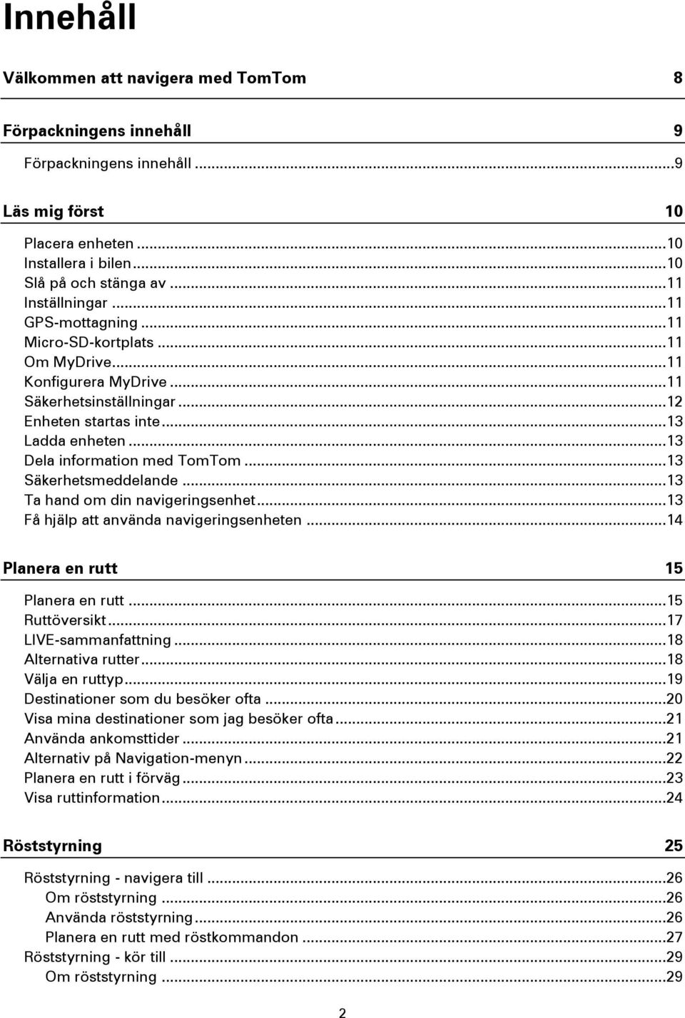 .. 13 Dela information med TomTom... 13 Säkerhetsmeddelande... 13 Ta hand om din navigeringsenhet... 13 Få hjälp att använda navigeringsenheten... 14 Planera en rutt 15 Planera en rutt.