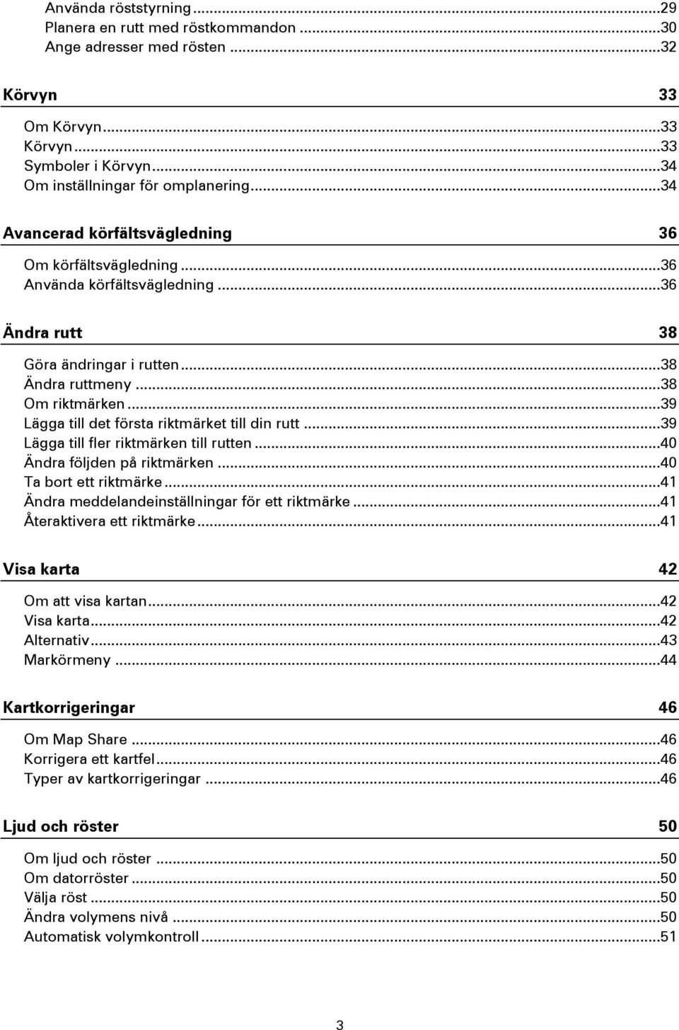 .. 39 Lägga till det första riktmärket till din rutt... 39 Lägga till fler riktmärken till rutten... 40 Ändra följden på riktmärken... 40 Ta bort ett riktmärke.