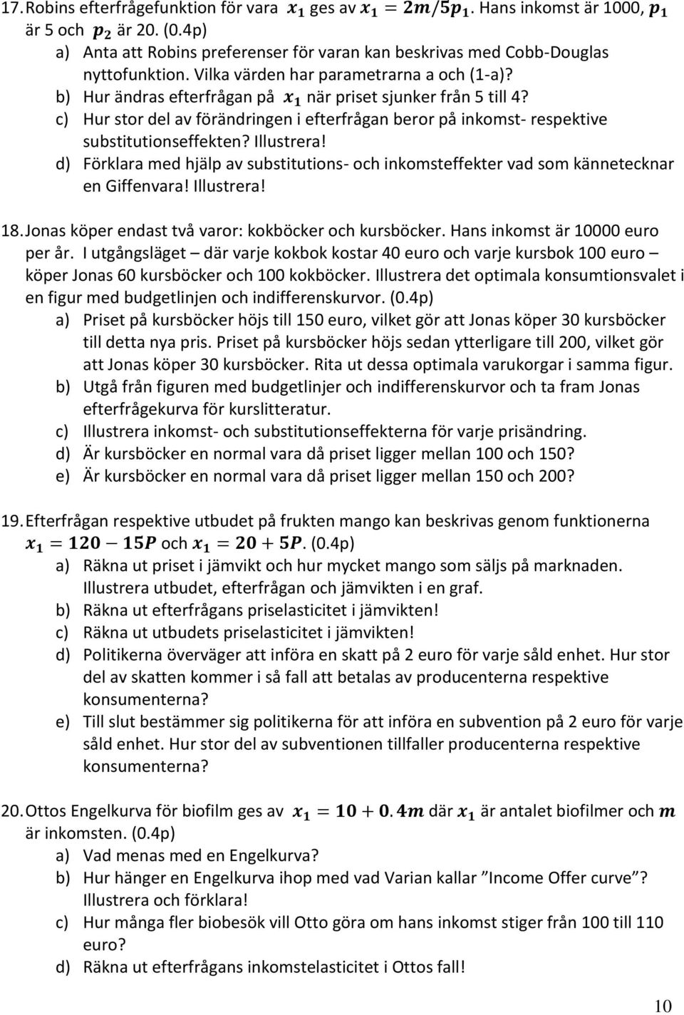 c) Hur stor del av förändringen i efterfrågan beror på inkomst- respektive substitutionseffekten? Illustrera!
