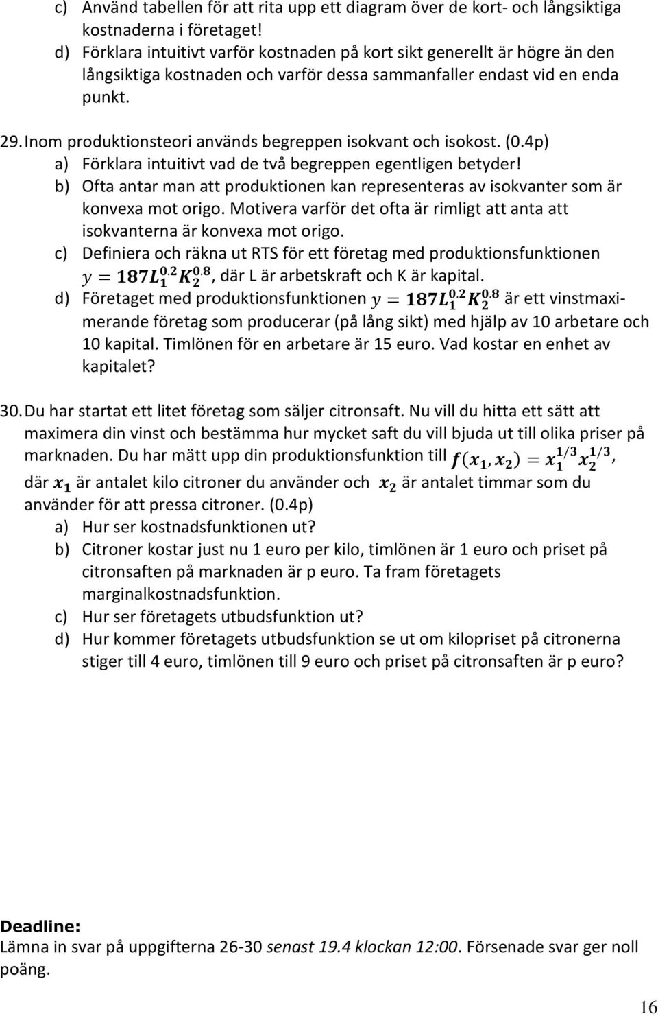 Inom produktionsteori används begreppen isokvant och isokost. (0.4p) a) Förklara intuitivt vad de två begreppen egentligen betyder!