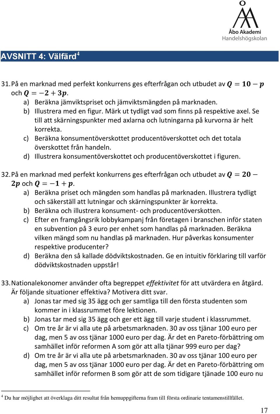 c) Beräkna konsumentöverskottet producentöverskottet och det totala överskottet från handeln. d) Illustrera konsumentöverskottet och producentöverskottet i figuren. 32.