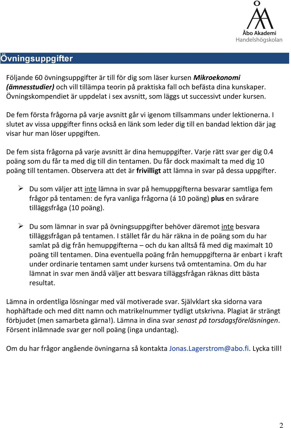 I slutet av vissa uppgifter finns också en länk som leder dig till en bandad lektion där jag visar hur man löser uppgiften. De fem sista frågorna på varje avsnitt är dina hemuppgifter.