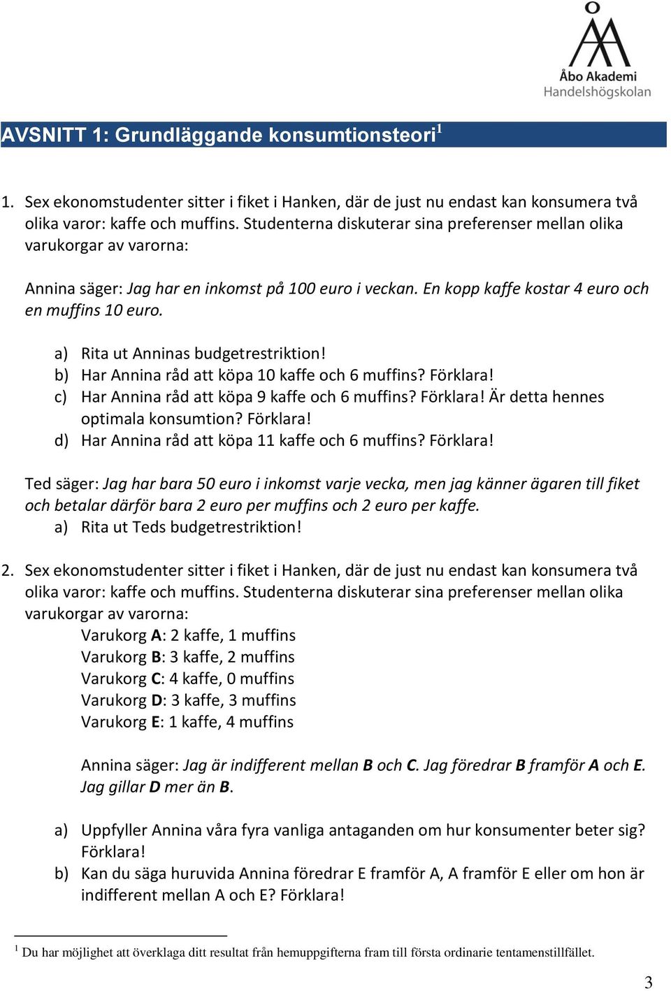 a) Rita ut Anninas budgetrestriktion! b) Har Annina råd att köpa 10 kaffe och 6 muffins? Förklara! c) Har Annina råd att köpa 9 kaffe och 6 muffins? Förklara! Är detta hennes optimala konsumtion?