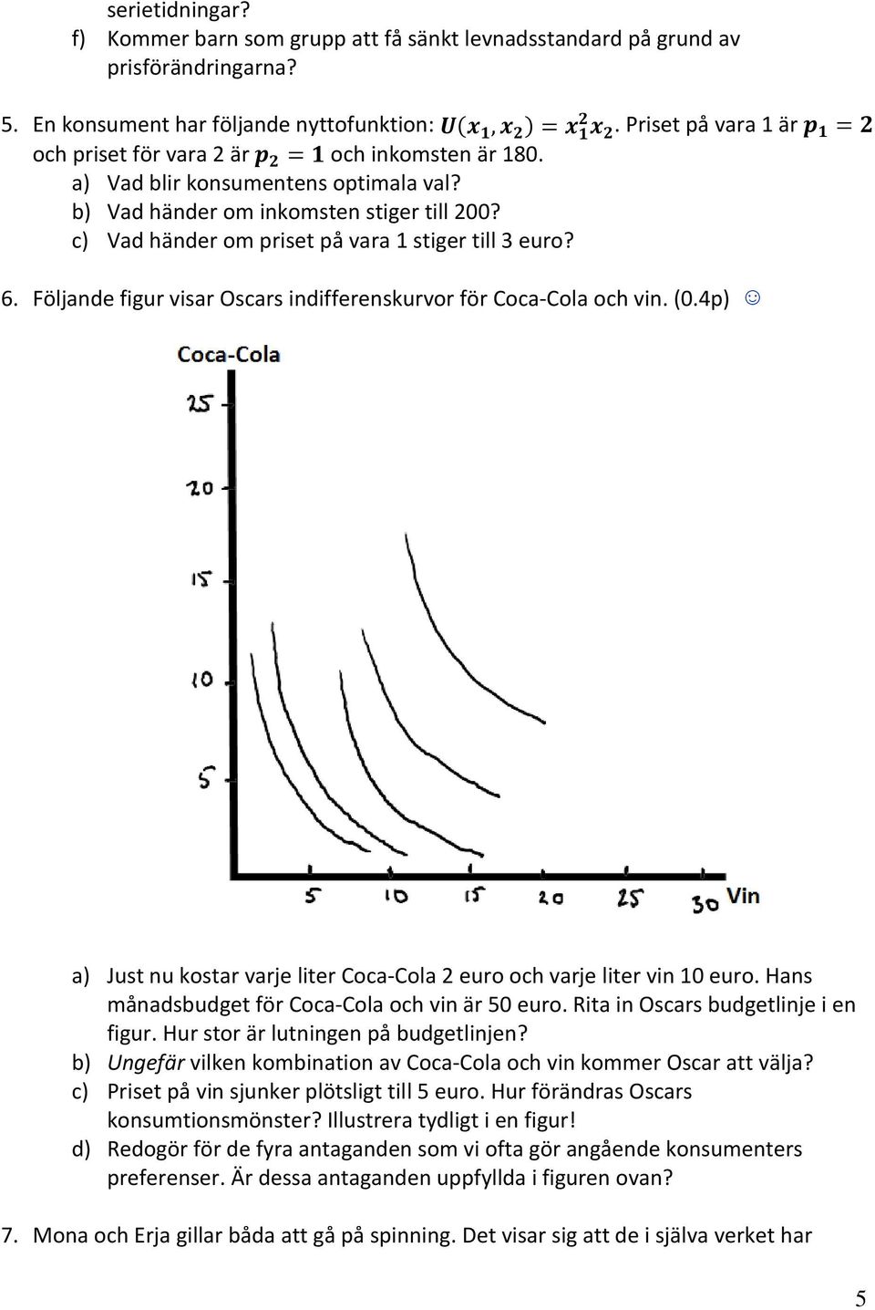 c) Vad händer om priset på vara 1 stiger till 3 euro? 6. Följande figur visar Oscars indifferenskurvor för Coca-Cola och vin. (0.