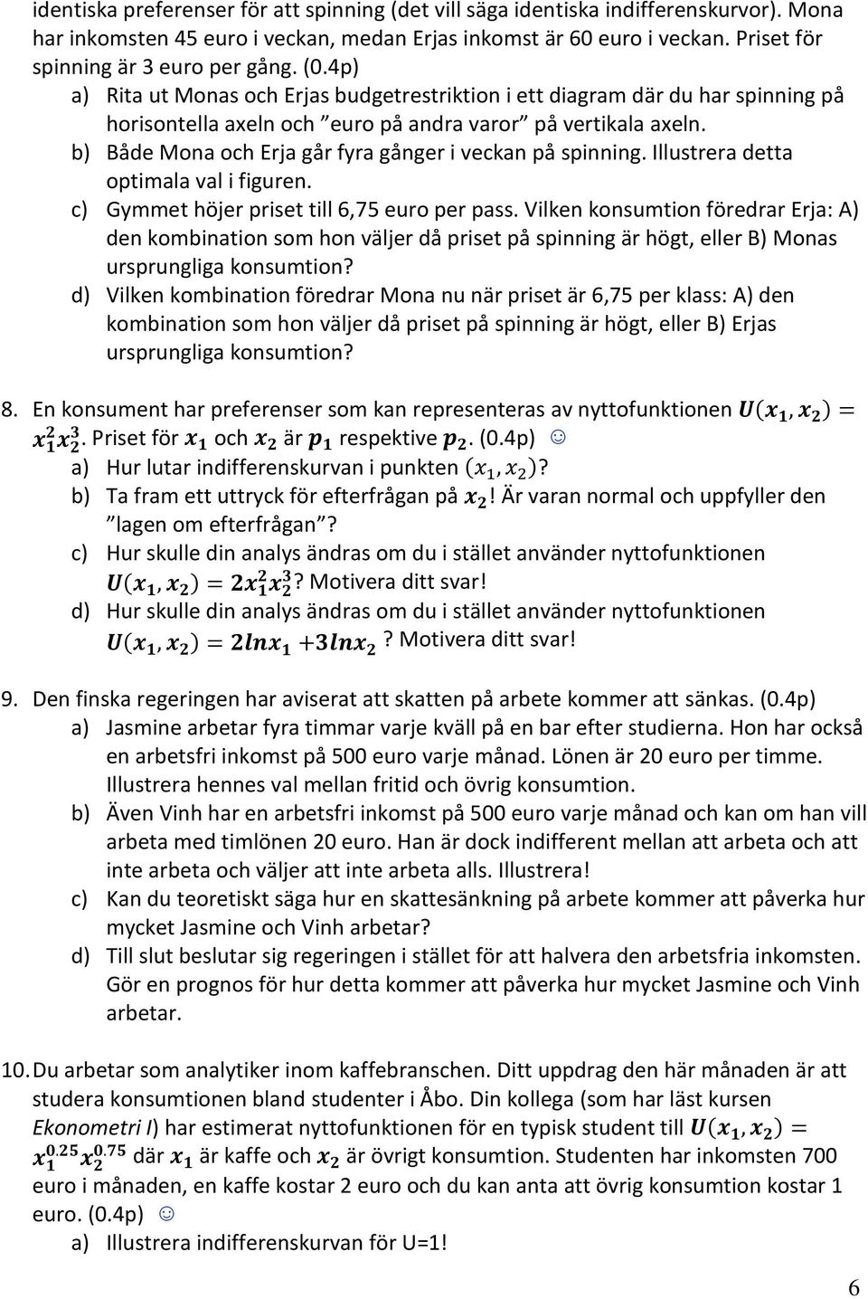 b) Både Mona och Erja går fyra gånger i veckan på spinning. Illustrera detta optimala val i figuren. c) Gymmet höjer priset till 6,75 euro per pass.