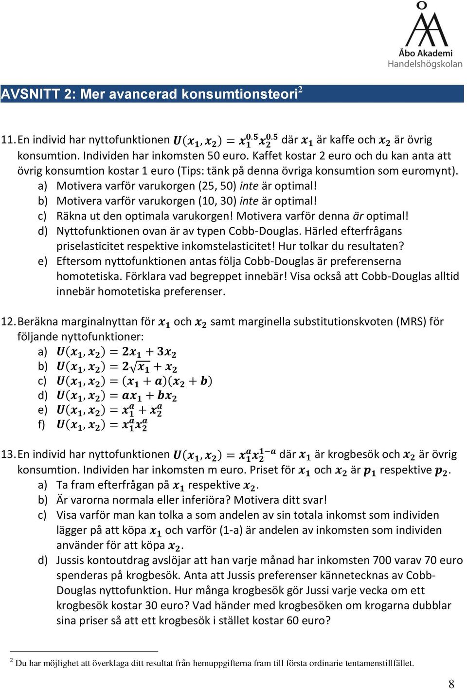 b) Motivera varför varukorgen (10, 30) inte är optimal! c) Räkna ut den optimala varukorgen! Motivera varför denna är optimal! d) Nyttofunktionen ovan är av typen Cobb-Douglas.