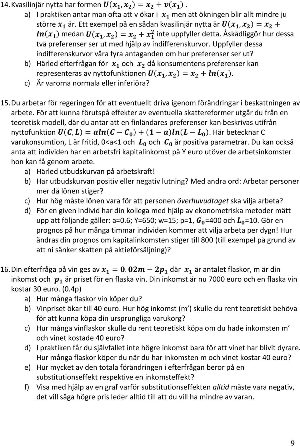 Uppfyller dessa indifferenskurvor våra fyra antaganden om hur preferenser ser ut? b) Härled efterfrågan för och då konsumentens preferenser kan representeras av nyttofunktionen ( ) ( ).
