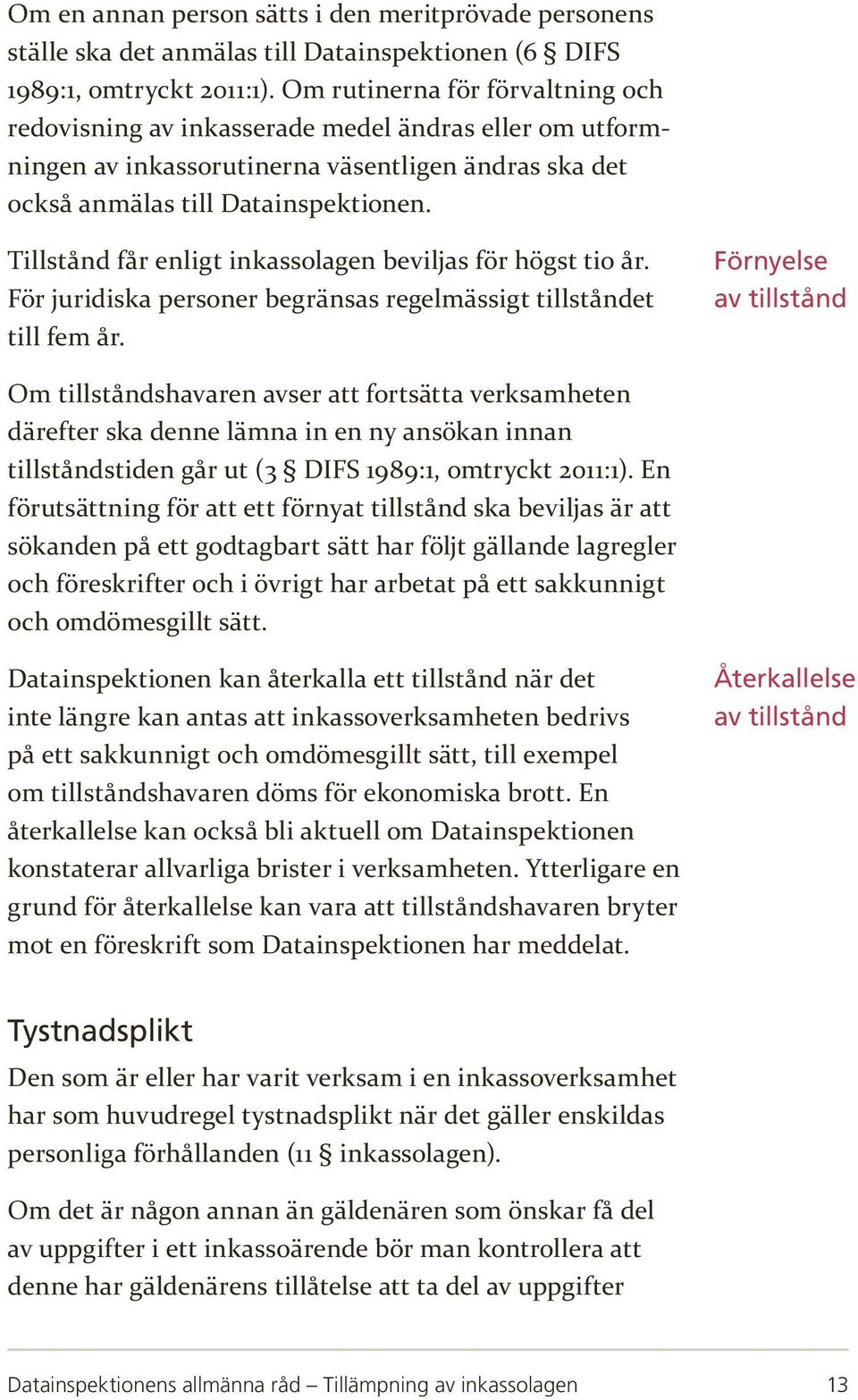 Tillstånd får enligt inkassolagen beviljas för högst tio år. För juridiska personer begränsas regelmässigt tillståndet till fem år.