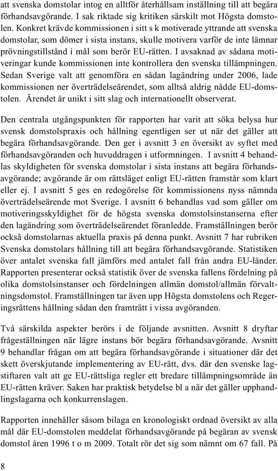 I avsaknad av sådana motiveringar kunde kommissionen inte kontrollera den svenska tillämpningen.