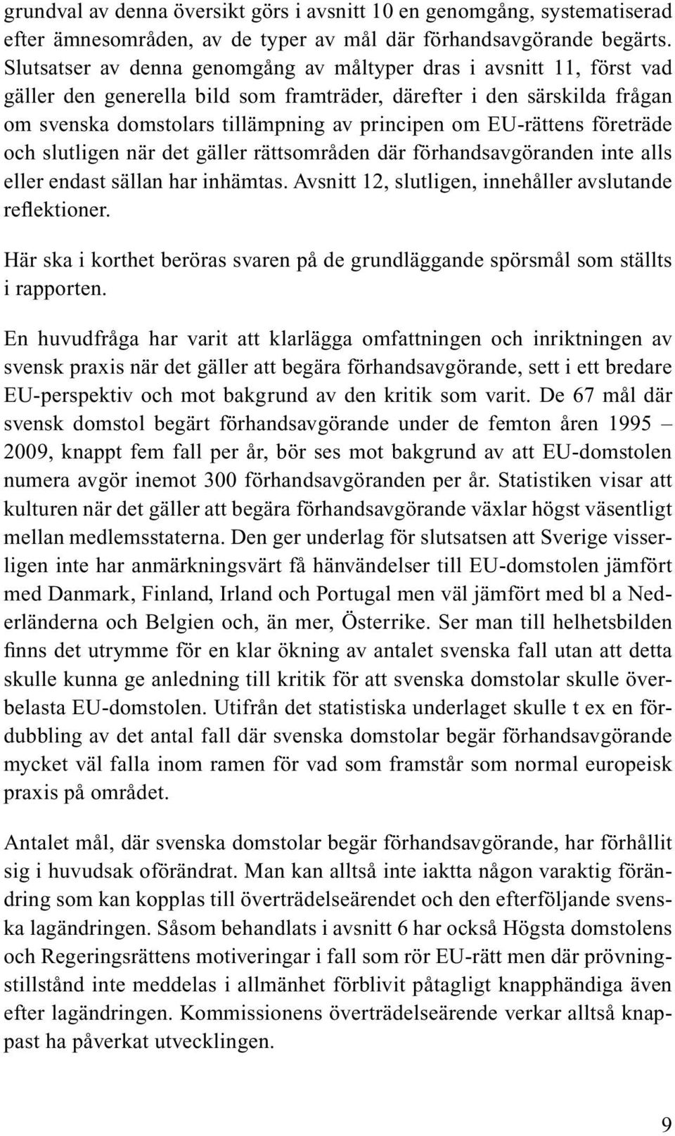 EU-rättens företräde och slutligen när det gäller rättsområden där förhandsavgöranden inte alls eller endast sällan har inhämtas. Avsnitt 12, slutligen, innehåller avslutande reflektioner.