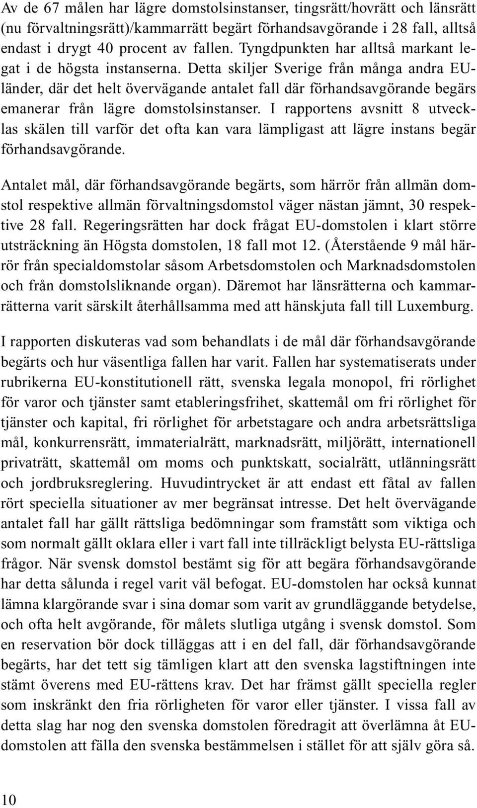 Detta skiljer Sverige från många andra EUländer, där det helt övervägande antalet fall där förhandsavgörande begärs emanerar från lägre domstolsinstanser.
