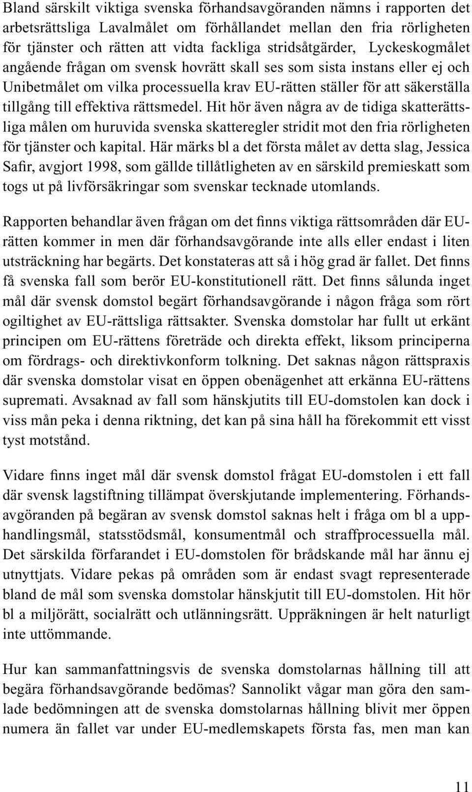 effektiva rättsmedel. Hit hör även några av de tidiga skatterättsliga målen om huruvida svenska skatteregler stridit mot den fria rörligheten för tjänster och kapital.