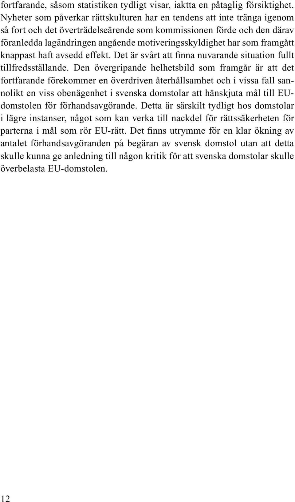 har som framgått knappast haft avsedd effekt. Det är svårt att finna nuvarande situation fullt tillfredsställande.