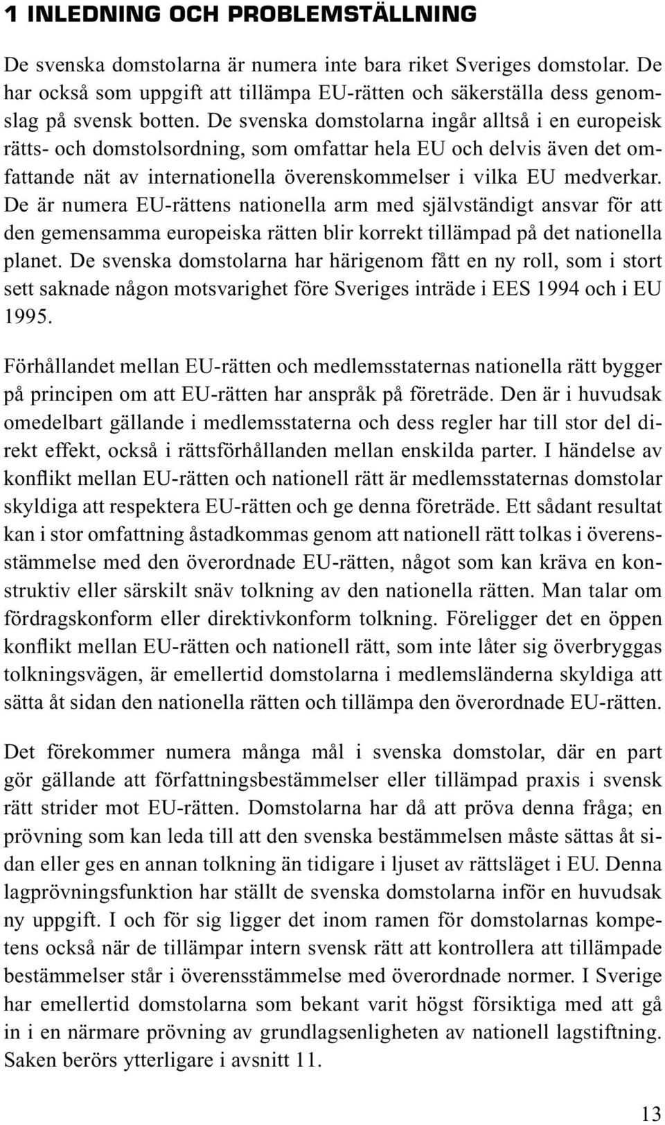 De är numera EU-rättens nationella arm med självständigt ansvar för att den gemensamma europeiska rätten blir korrekt tillämpad på det nationella planet.