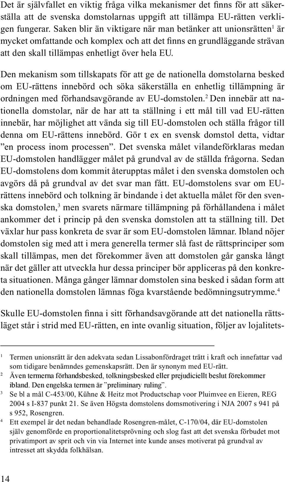 Den mekanism som tillskapats för att ge de nationella domstolarna besked om EU-rättens innebörd och söka säkerställa en enhetlig tillämpning är ordningen med förhandsavgörande av EU-domstolen.