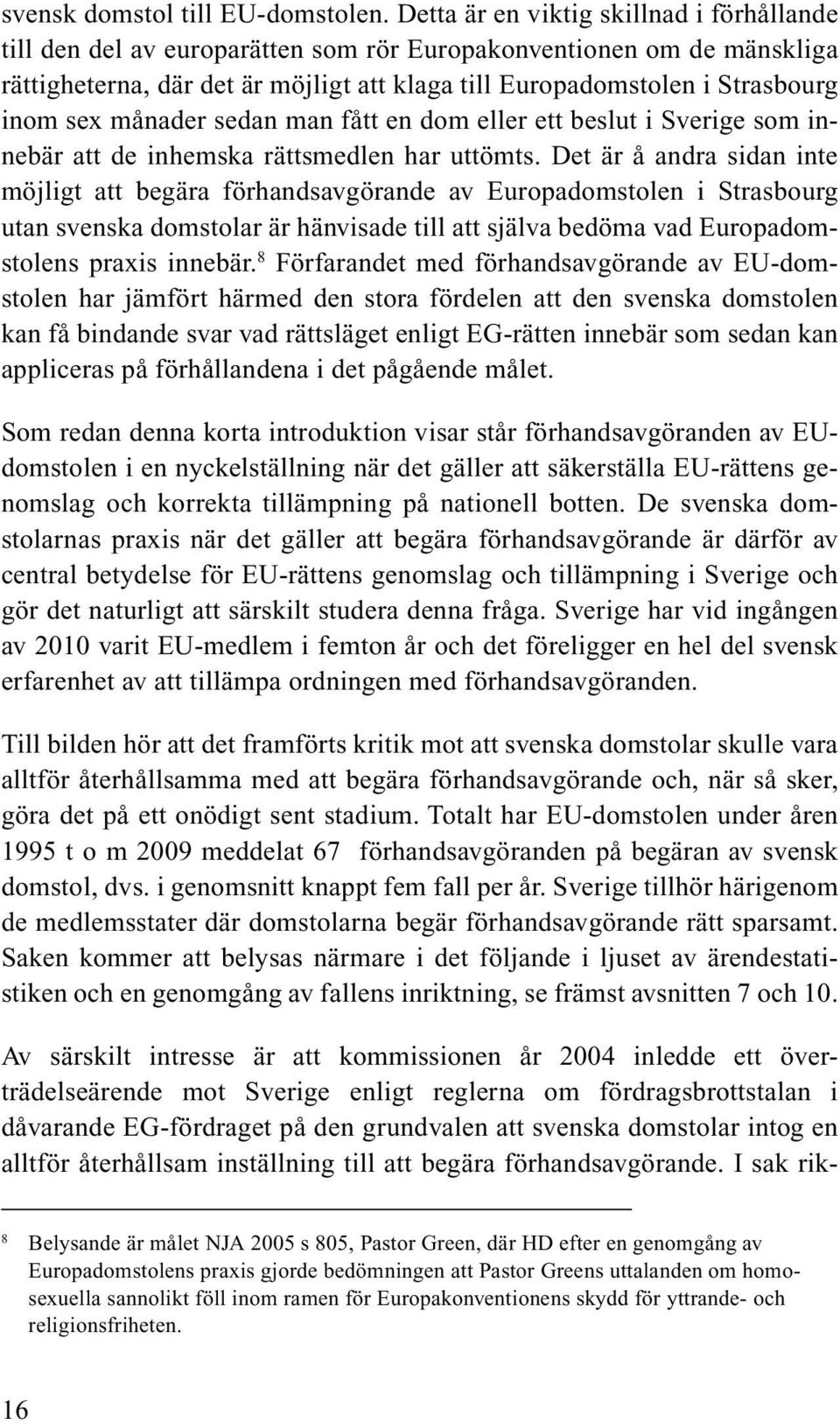 sex månader sedan man fått en dom eller ett beslut i Sverige som innebär att de inhemska rättsmedlen har uttömts.