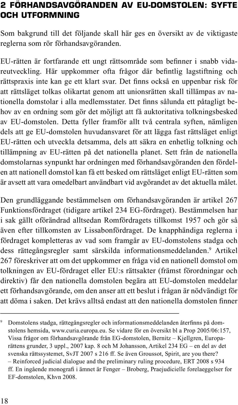 Det finns också en uppenbar risk för att rättsläget tolkas olikartat genom att unionsrätten skall tillämpas av nationella domstolar i alla medlemsstater.