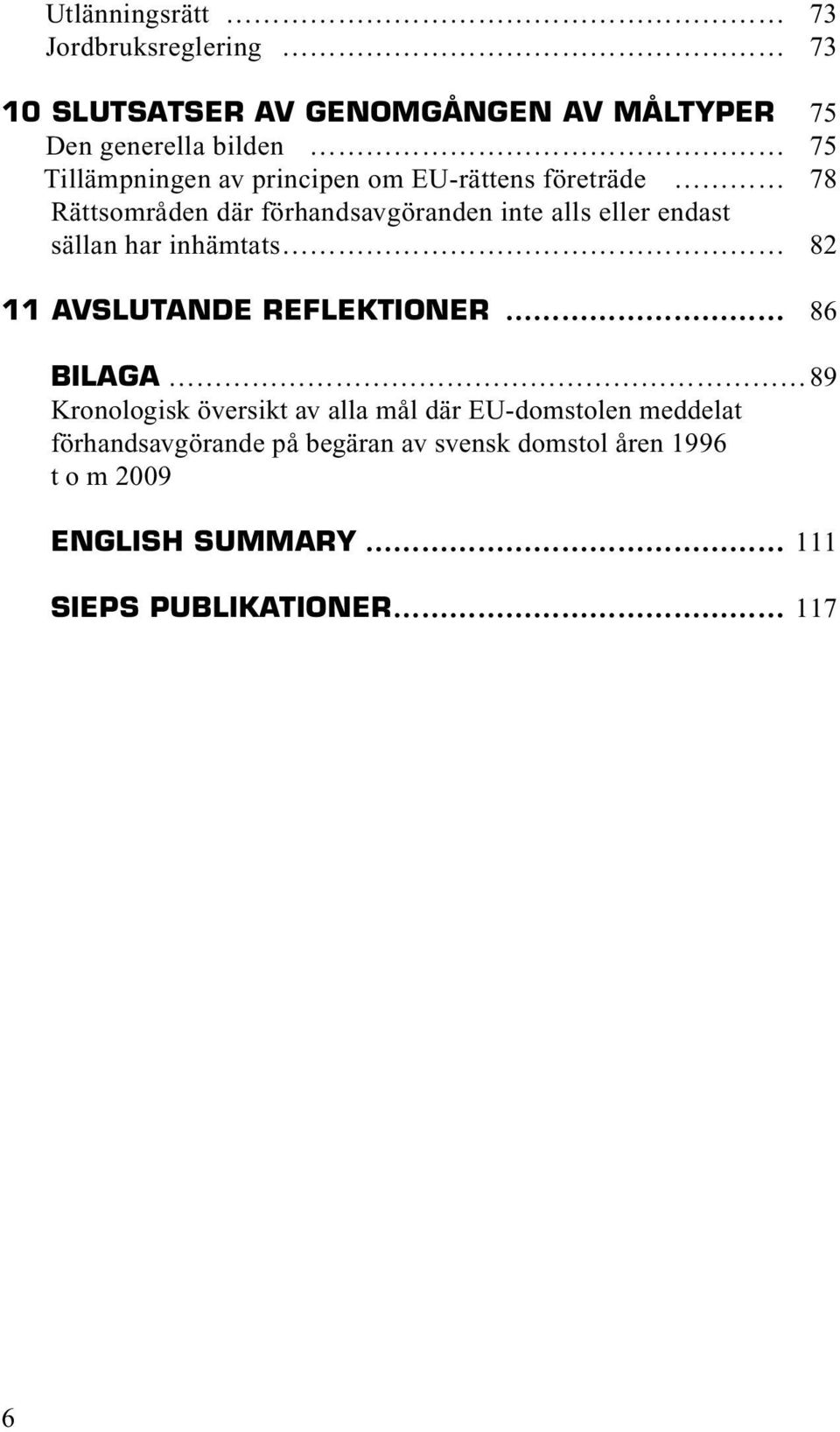 sällan har inhämtats 82 11 AVSLUTANDE REFLEKTIONER 86 BILAGA 89 Kronologisk översikt av alla mål där EU-domstolen