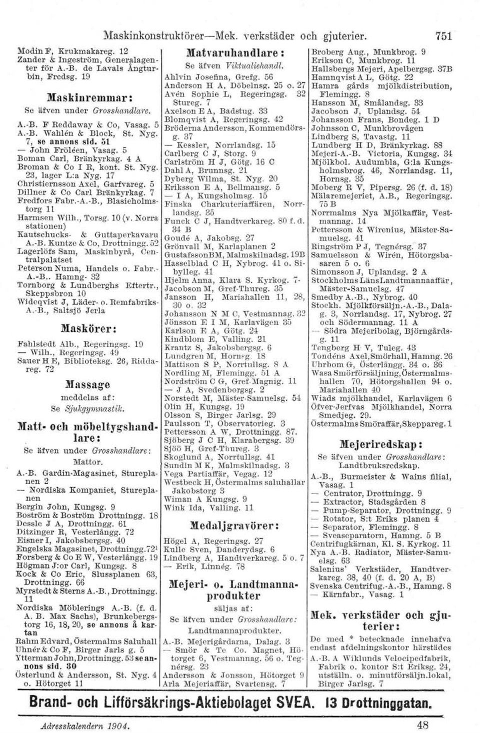 F Reddaway & Co, Vasag. 5 A.-B. Wah'len & Block, St. Nyg. 7, se annons sid. 51 - John Fröleen, Vasag. 5 Boman Carl, Bränkyrkag. 4 A Broman & Co I R, kont. St. Nyg. 23, lager L:a Nyg.