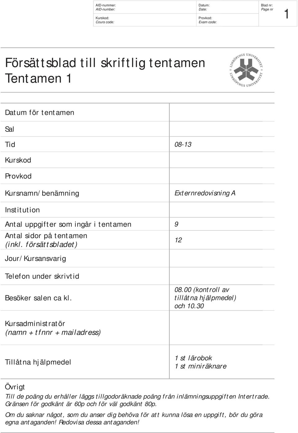 30 Kursadministratör (namn + tfnnr + mailadress) Tillåtna hjälpmedel 1 st lärobok 1 st miniräknare Övrigt Till de poäng du erhåller läggs tillgodoräknade poäng från