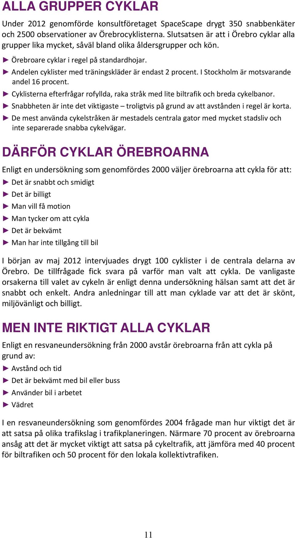 Andelen cyklister med träningskläder är endast 2 procent. I Stockholm är motsvarande andel 16 procent. Cyklisterna efterfrågar rofyllda, raka stråk med lite biltrafik och breda cykelbanor.
