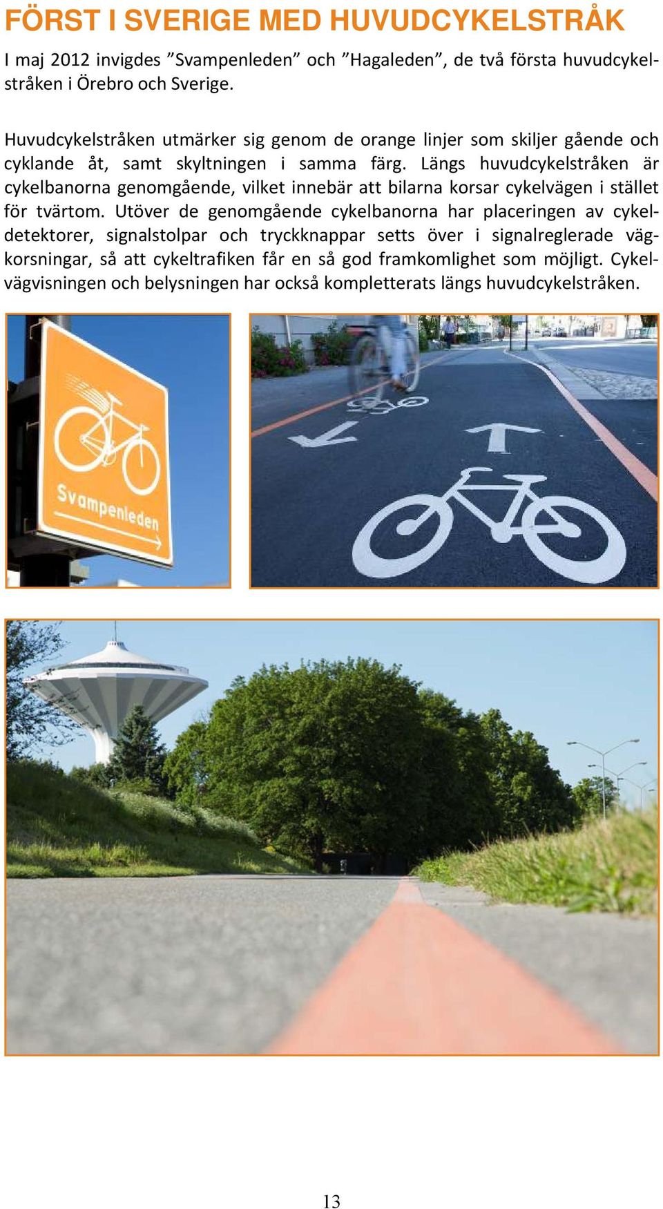 Längs huvudcykelstråken är cykelbanorna genomgående, vilket innebär att bilarna korsar cykelvägen i stället för tvärtom.