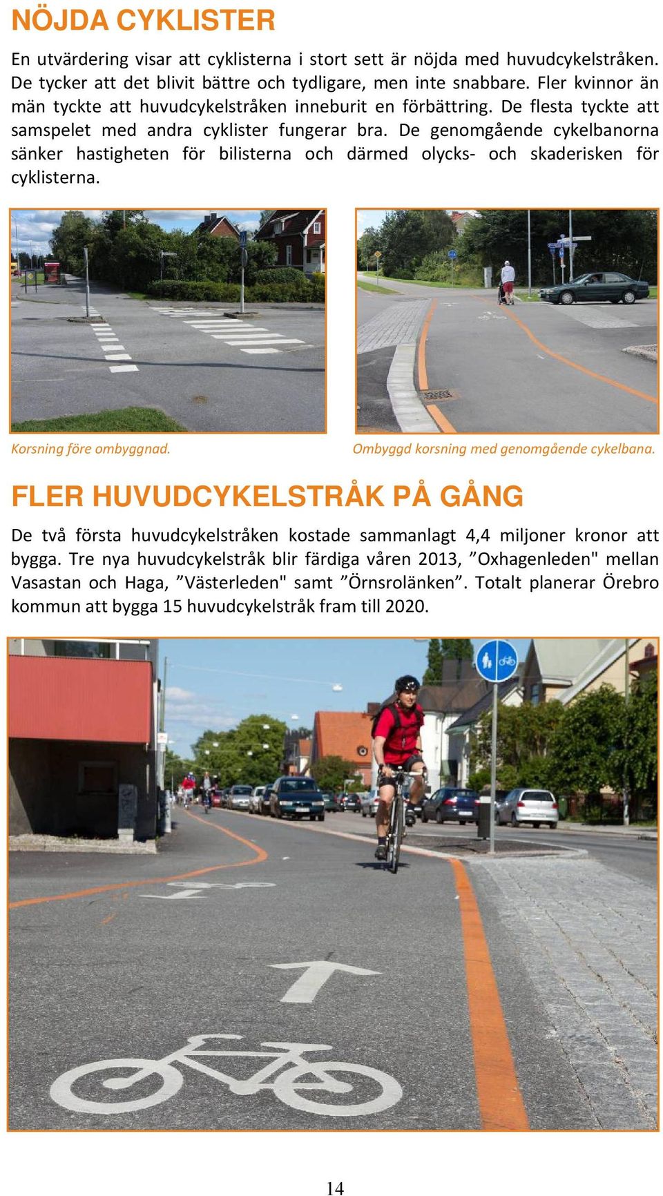 De genomgående cykelbanorna sänker hastigheten för bilisterna och därmed olycks och skaderisken för cyklisterna. Korsning före ombyggnad. Ombyggd korsning med genomgående cykelbana.