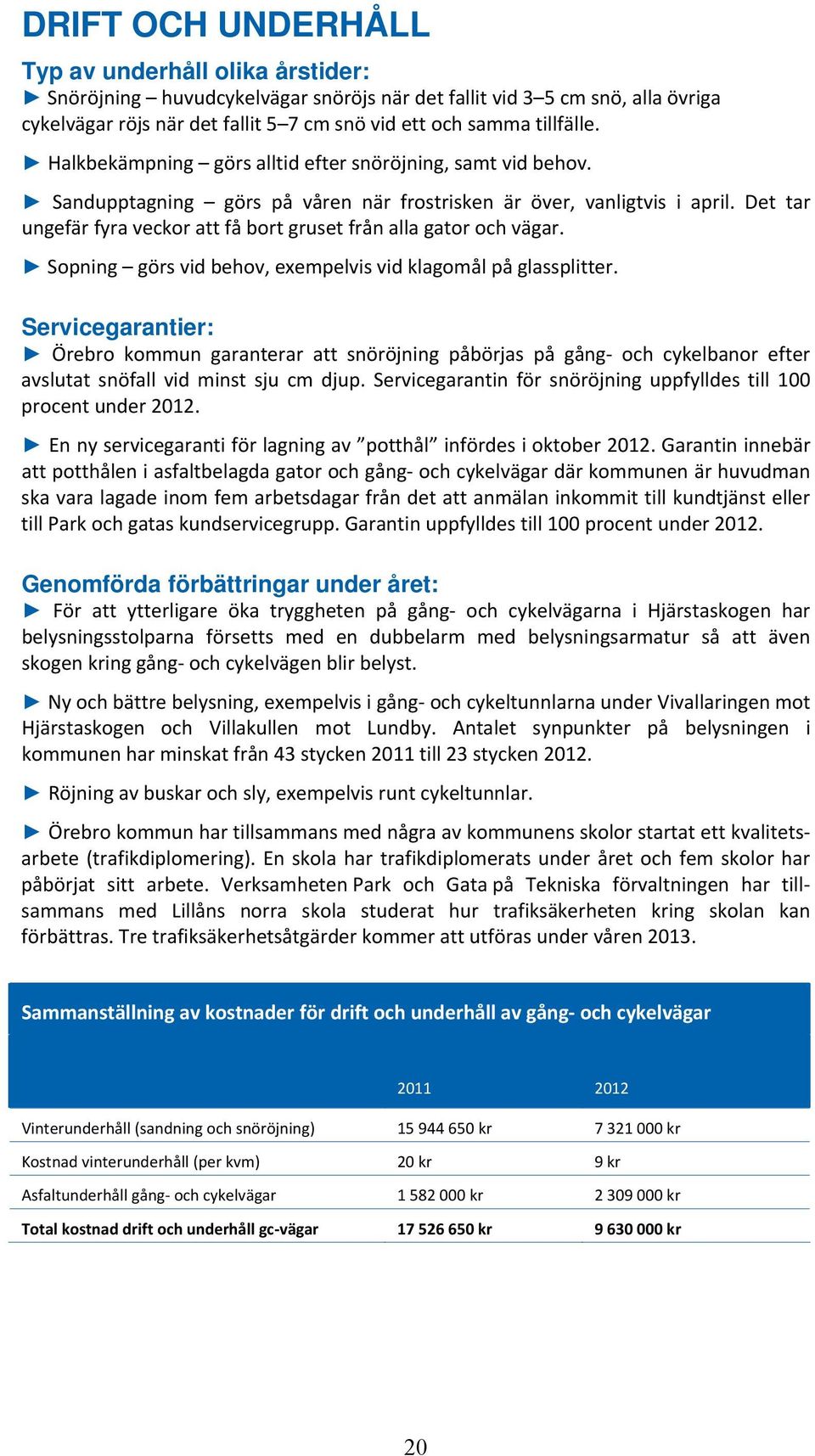 Det tar ungefär fyra veckor att få bort gruset från alla gator och vägar. Sopning görs vid behov, exempelvis vid klagomål på glassplitter.