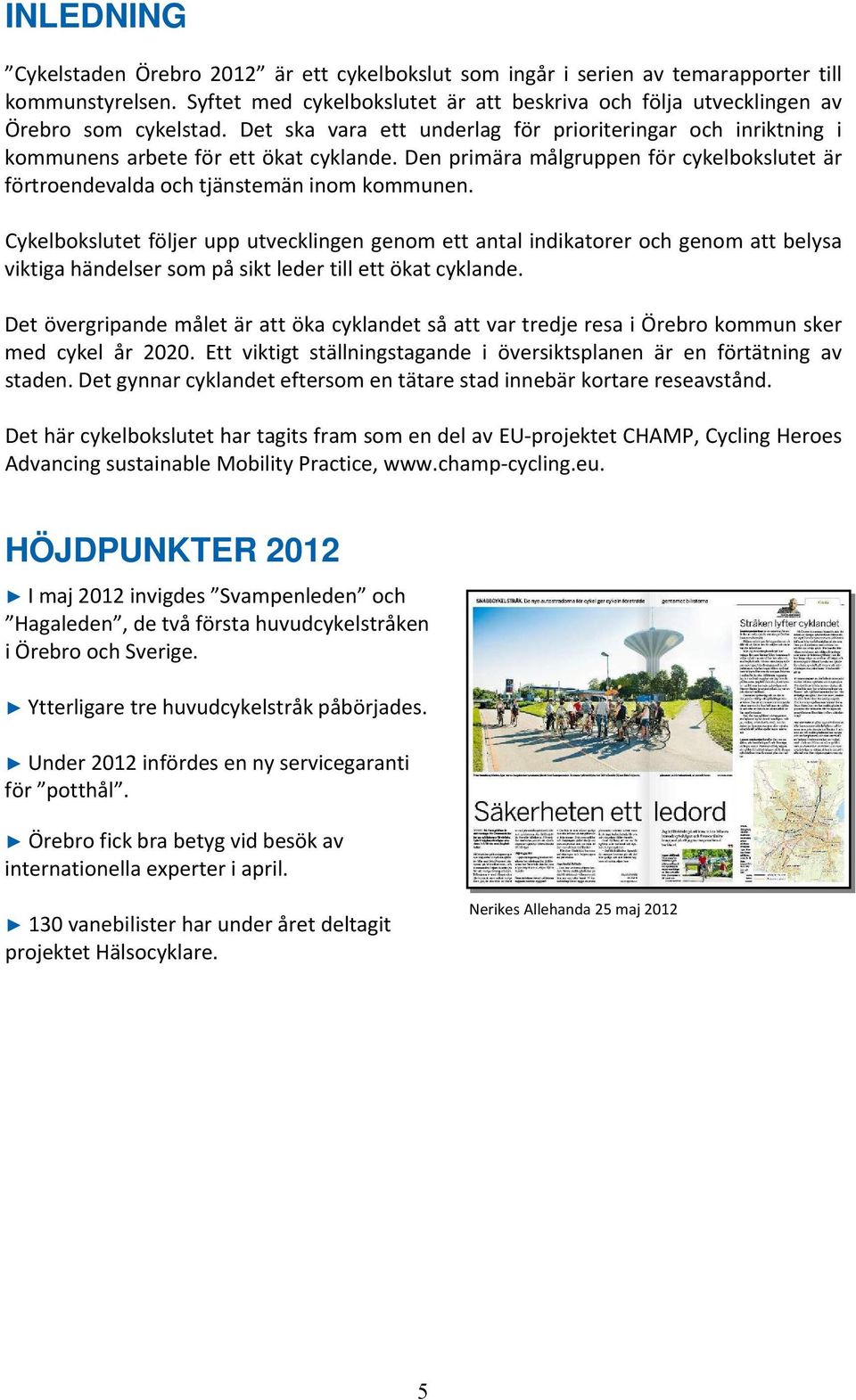 Den primära målgruppen för cykelbokslutet är förtroendevalda och tjänstemän inom kommunen.