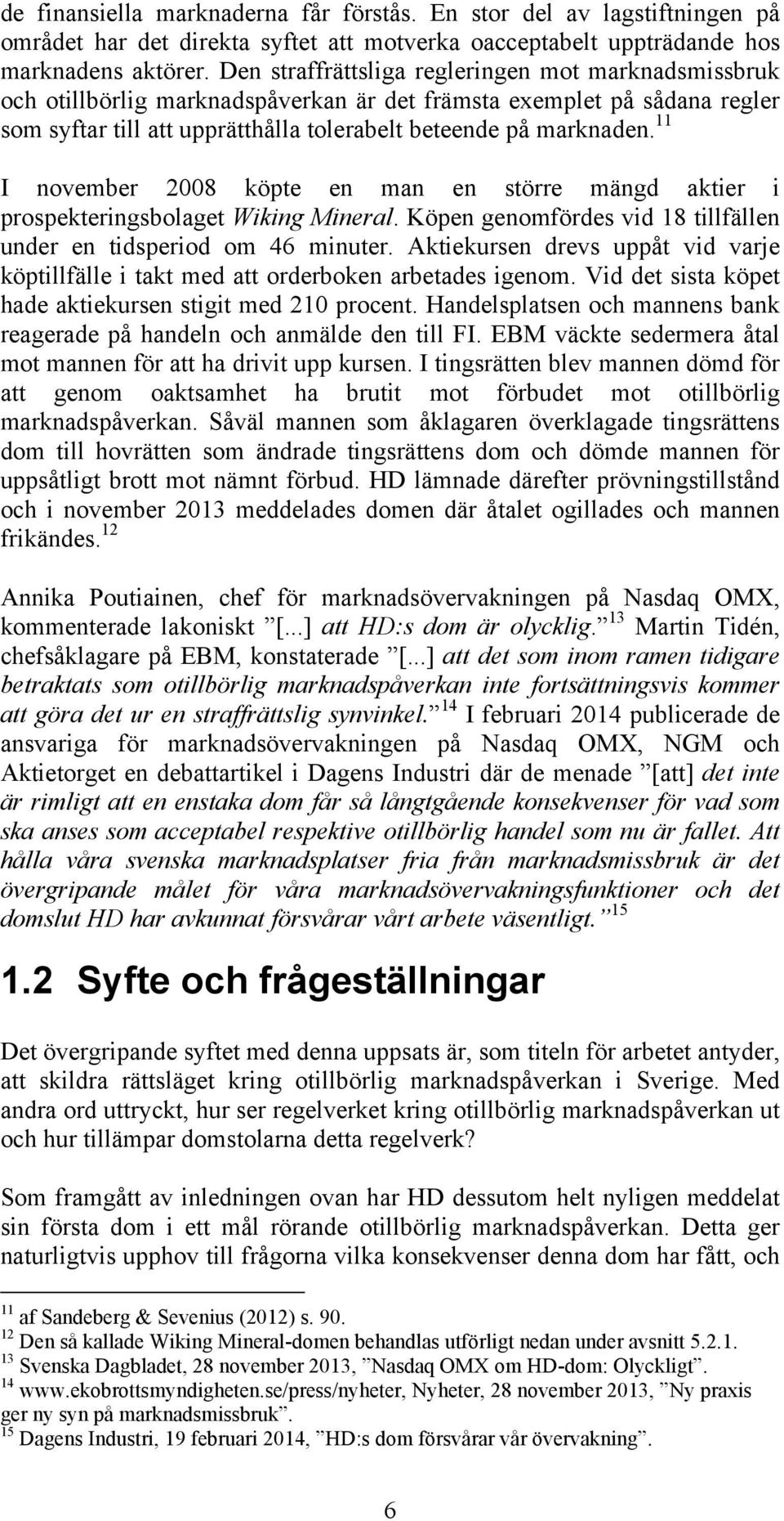 11 I november 2008 köpte en man en större mängd aktier i prospekteringsbolaget Wiking Mineral. Köpen genomfördes vid 18 tillfällen under en tidsperiod om 46 minuter.