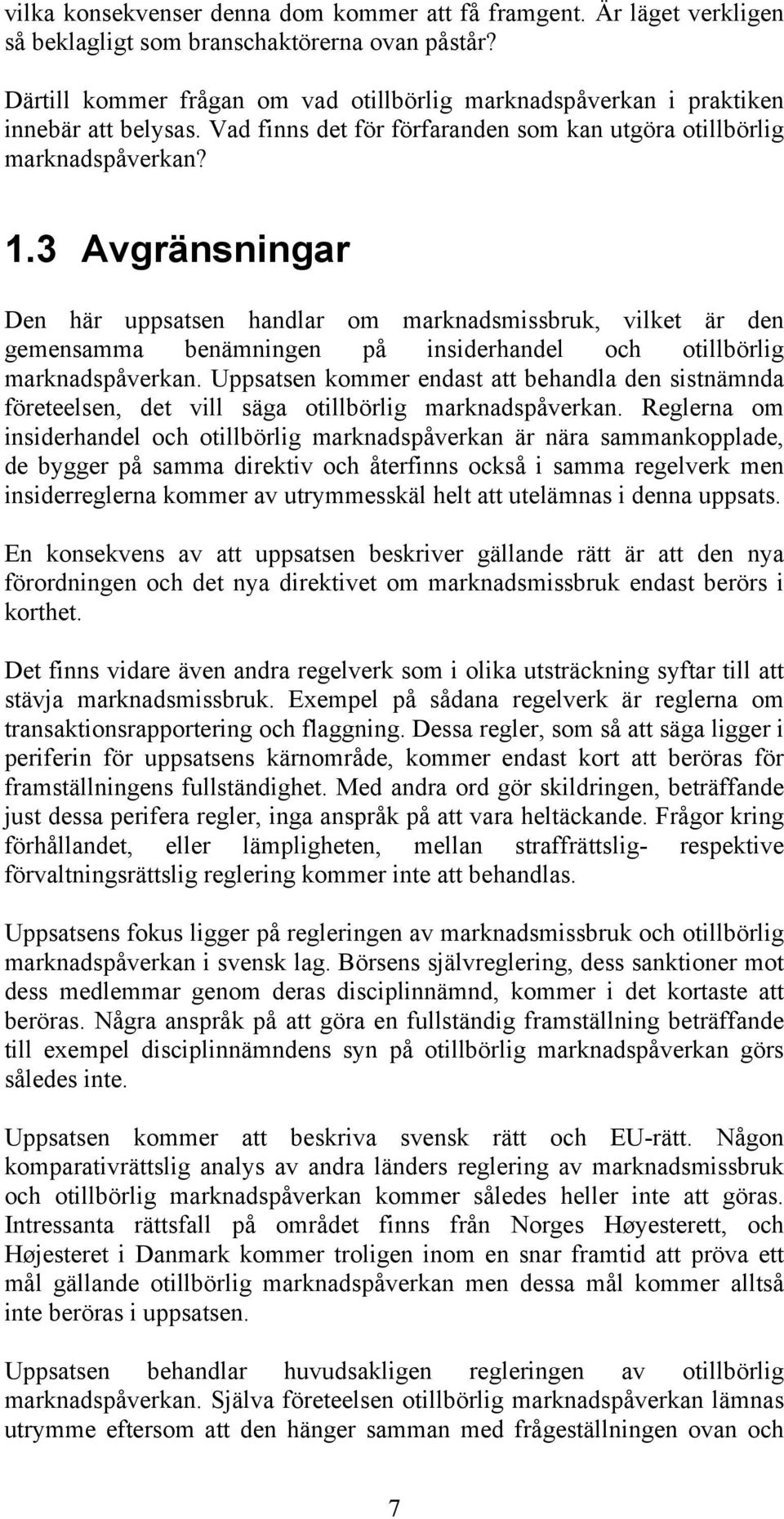 3 Avgränsningar Den här uppsatsen handlar om marknadsmissbruk, vilket är den gemensamma benämningen på insiderhandel och otillbörlig marknadspåverkan.