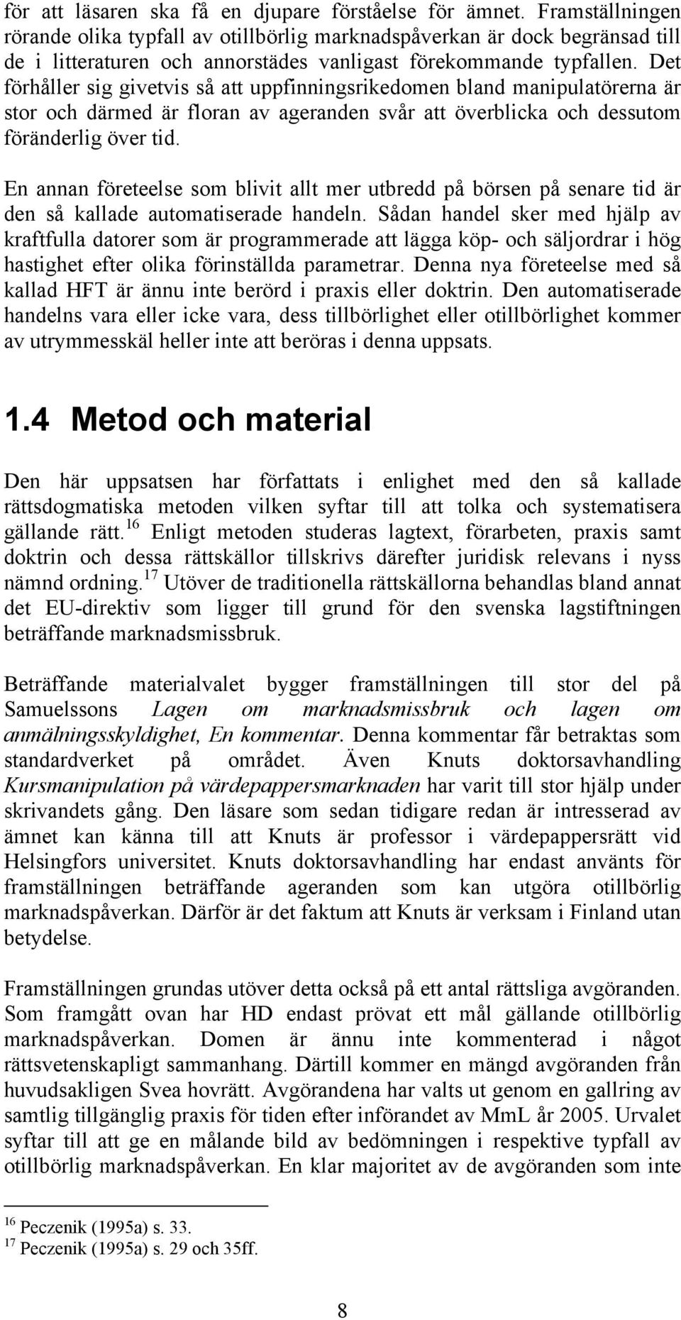 Det förhåller sig givetvis så att uppfinningsrikedomen bland manipulatörerna är stor och därmed är floran av ageranden svår att överblicka och dessutom föränderlig över tid.