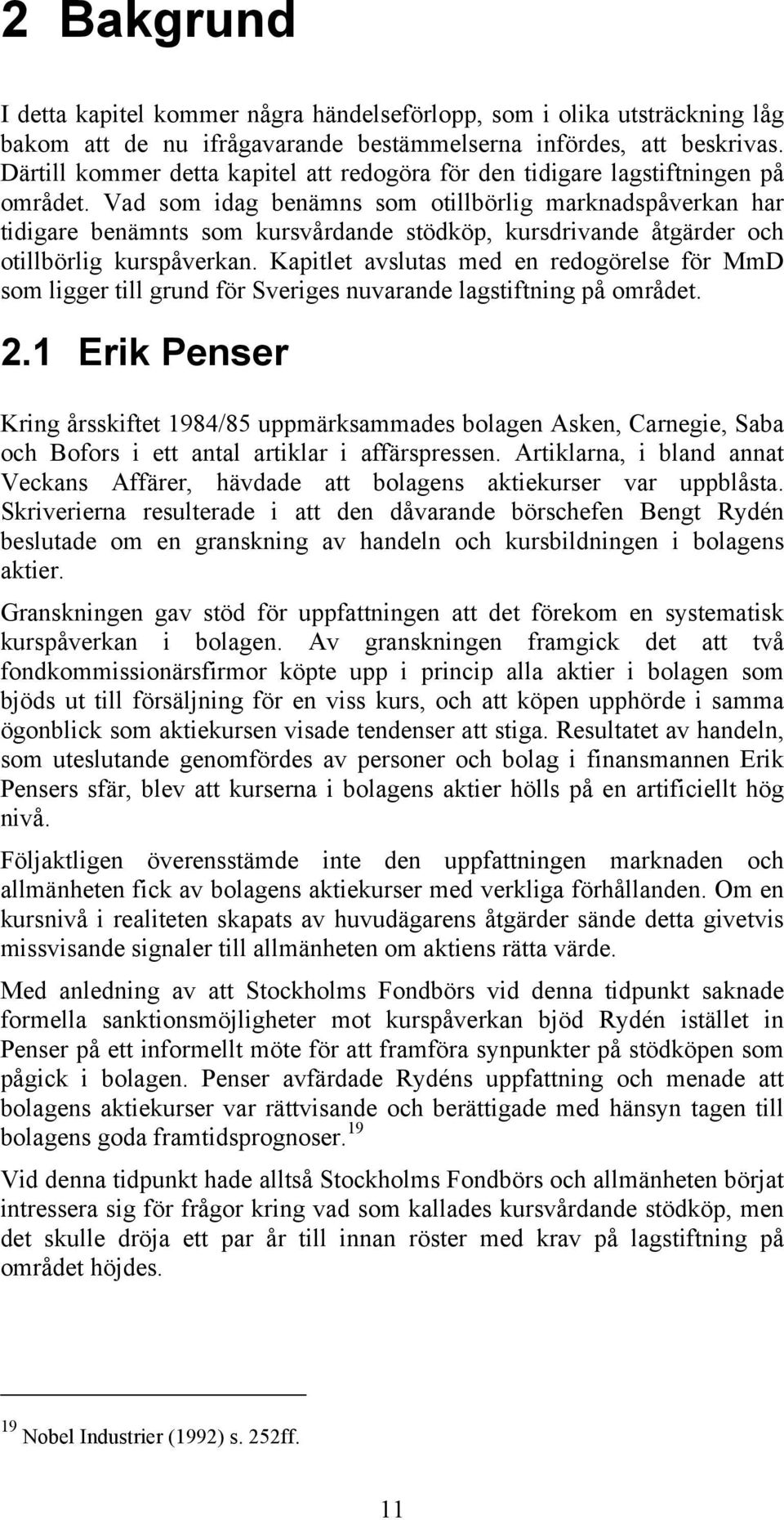 Vad som idag benämns som otillbörlig marknadspåverkan har tidigare benämnts som kursvårdande stödköp, kursdrivande åtgärder och otillbörlig kurspåverkan.