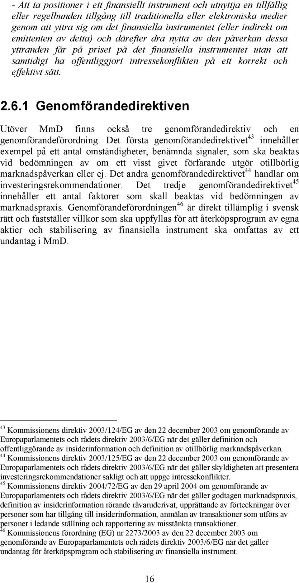 ett korrekt och effektivt sätt. 2.6.1 Genomförandedirektiven Utöver MmD finns också tre genomförandedirektiv och en genomförandeförordning.