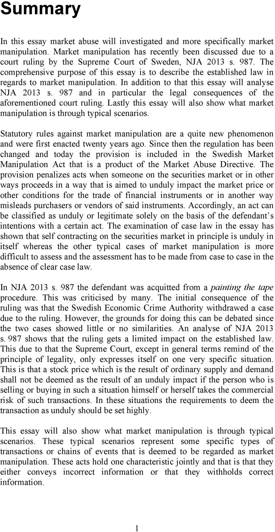 The comprehensive purpose of this essay is to describe the established law in regards to market manipulation. In addition to that this essay will analyse NJA 2013 s.