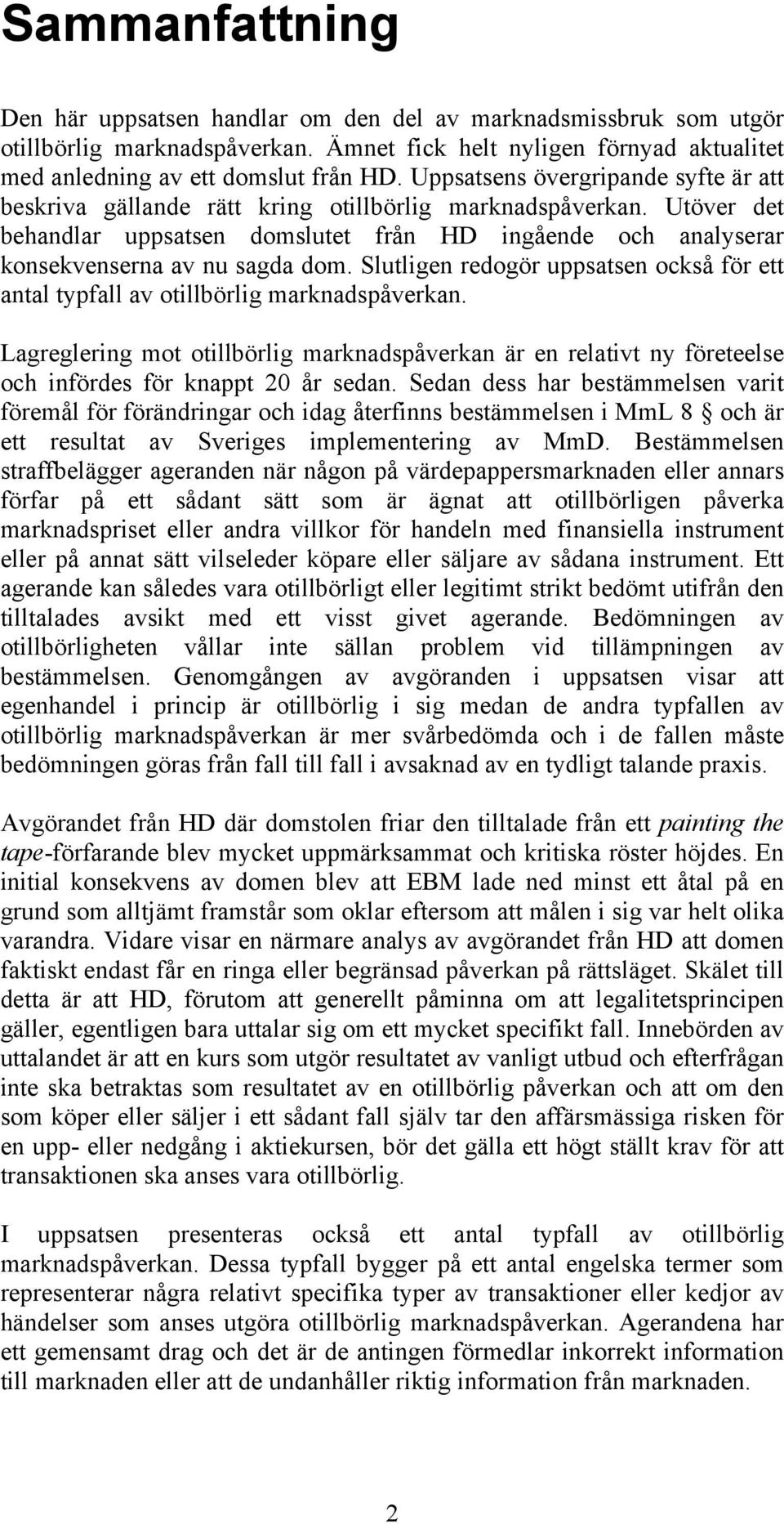 Slutligen redogör uppsatsen också för ett antal typfall av otillbörlig marknadspåverkan. Lagreglering mot otillbörlig marknadspåverkan är en relativt ny företeelse och infördes för knappt 20 år sedan.