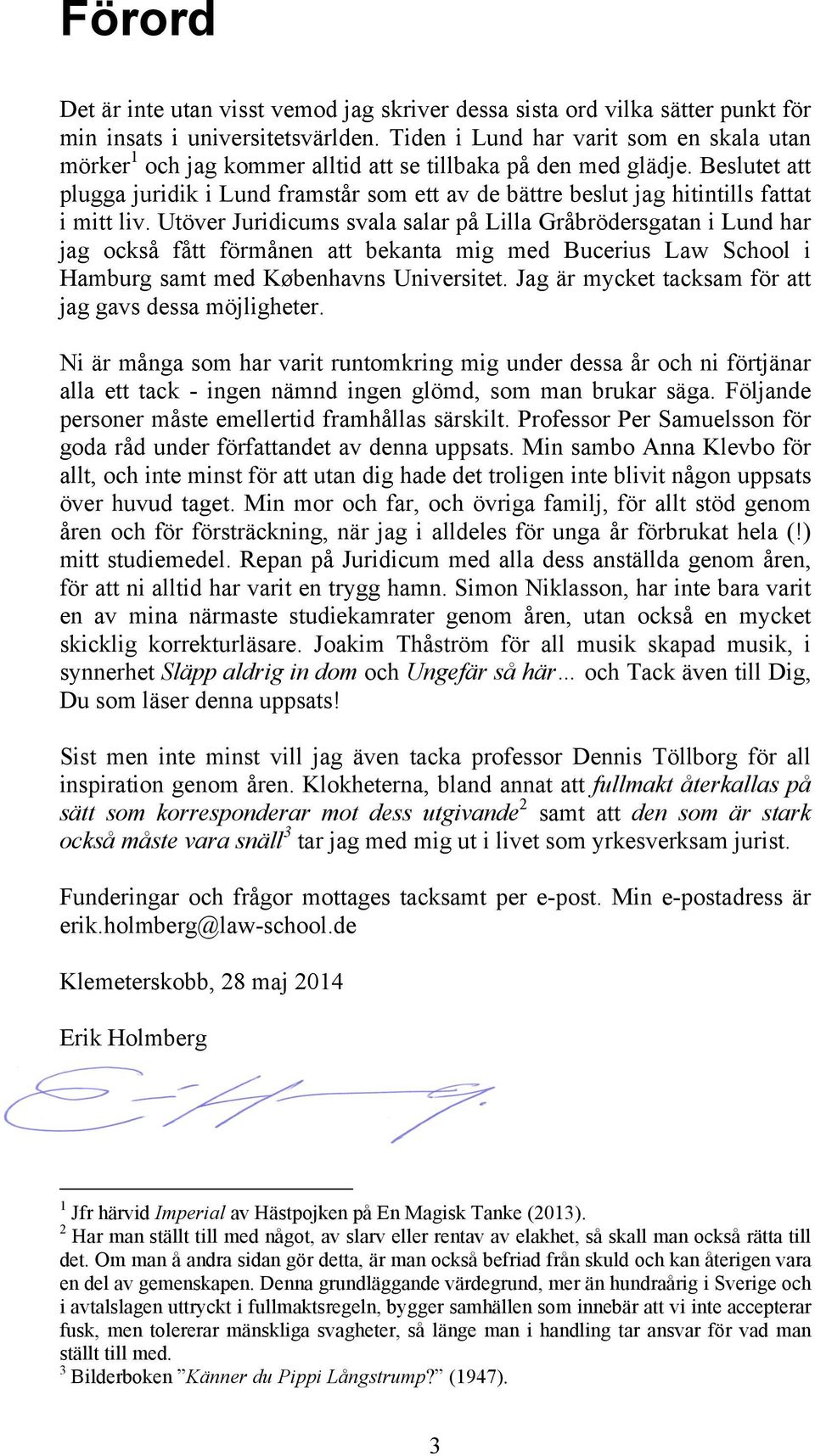 Beslutet att plugga juridik i Lund framstår som ett av de bättre beslut jag hitintills fattat i mitt liv.