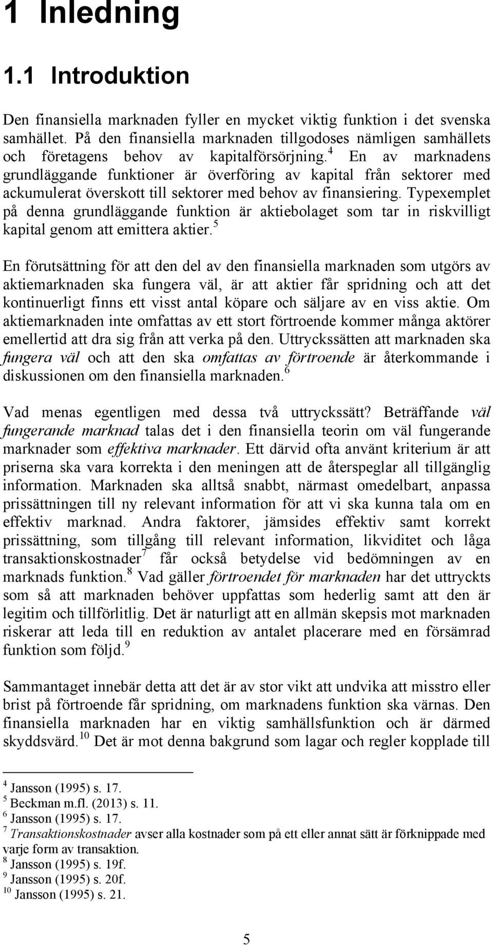4 En av marknadens grundläggande funktioner är överföring av kapital från sektorer med ackumulerat överskott till sektorer med behov av finansiering.