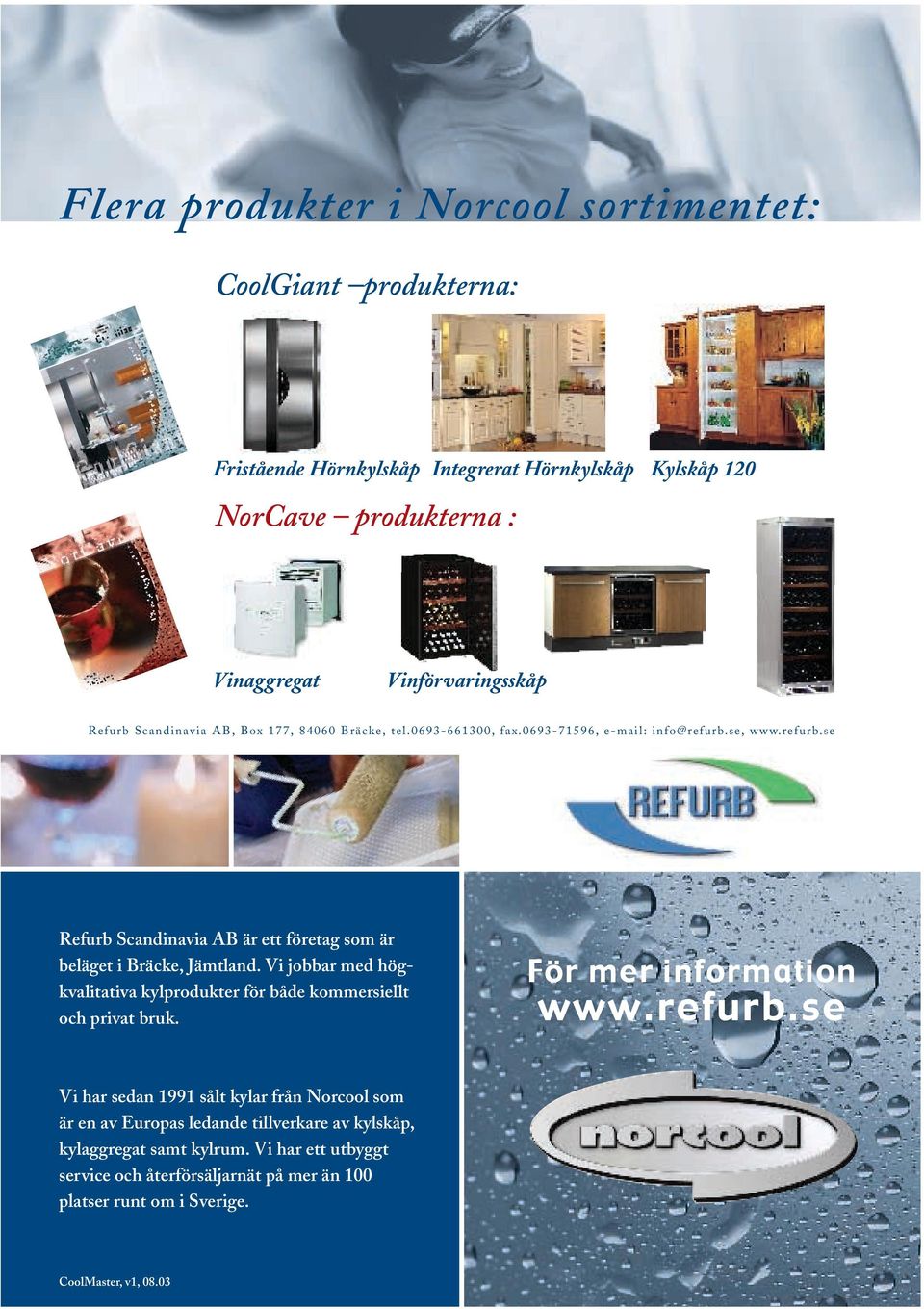 Vi jobbar med högkvalitativa kylprodukter för både kommersiellt och privat bruk. För mer information www.refurb.
