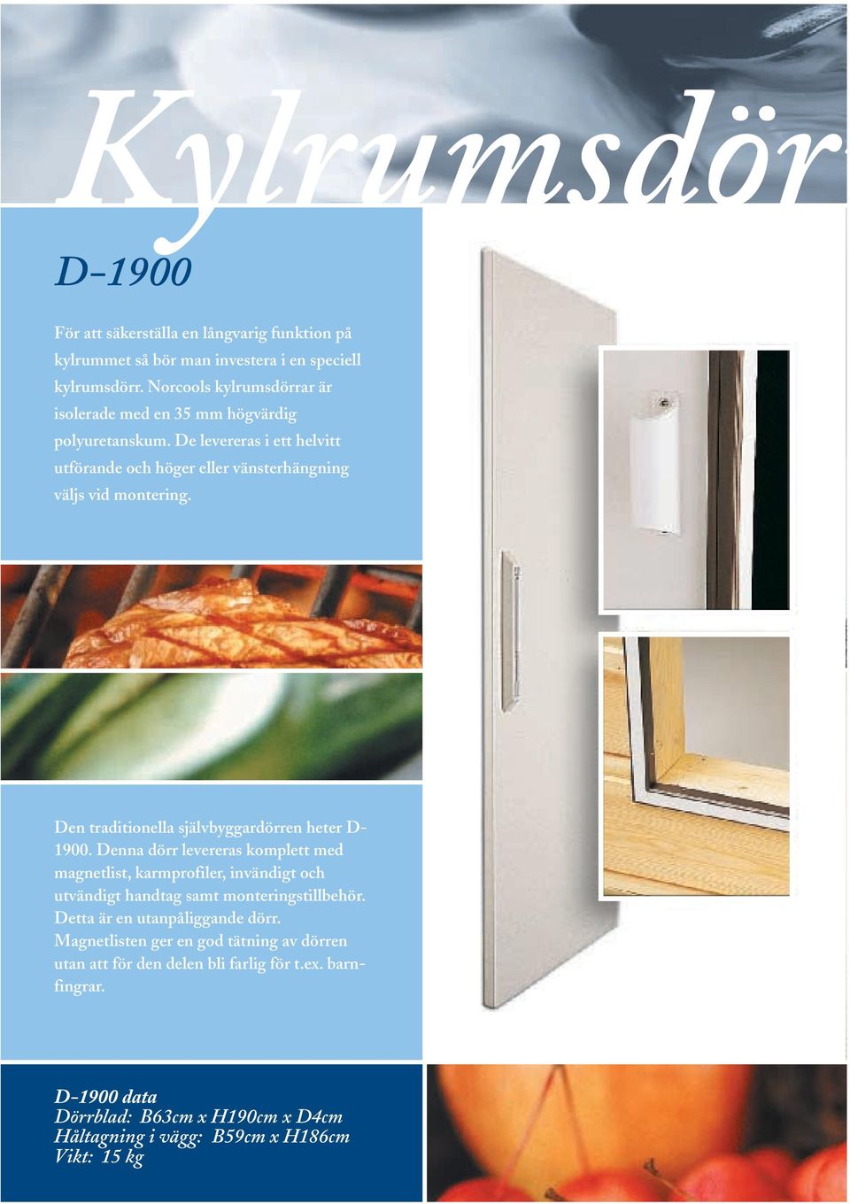 Den traditionella självbyggardörren heter D- 1900. Denna dörr levereras komplett med magnetlist, karmprofiler, invändigt och utvändigt handtag samt monteringstillbehör.