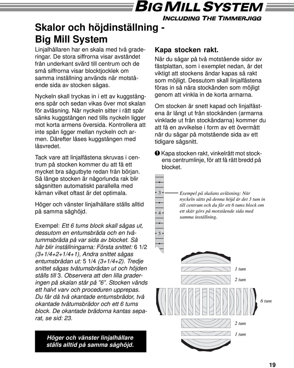 Nyckeln skall tryckas in i ett av kuggstångens spår och sedan vikas över mot skalan för avläsning. När nyckeln sitter i rätt spår sänks kuggstången ned tills nyckeln ligger mot korta armens översida.